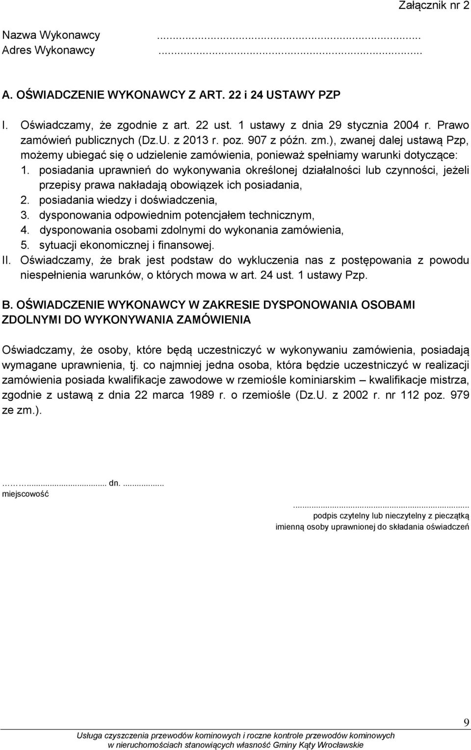 posiadania uprawnień do wykonywania określonej działalności lub czynności, jeżeli przepisy prawa nakładają obowiązek ich posiadania, 2. posiadania wiedzy i doświadczenia, 3.