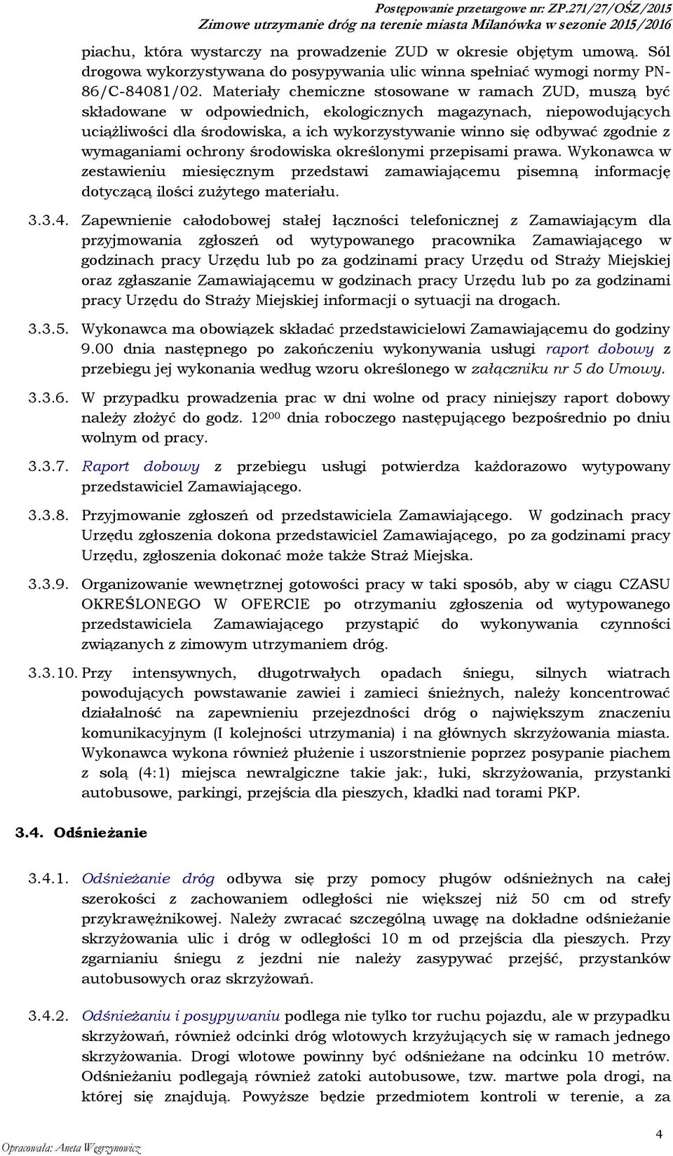 z wymaganiami ochrony środowiska określonymi przepisami prawa. Wykonawca w zestawieniu miesięcznym przedstawi zamawiającemu pisemną informację dotyczącą ilości zużytego materiału. 3.3.4.