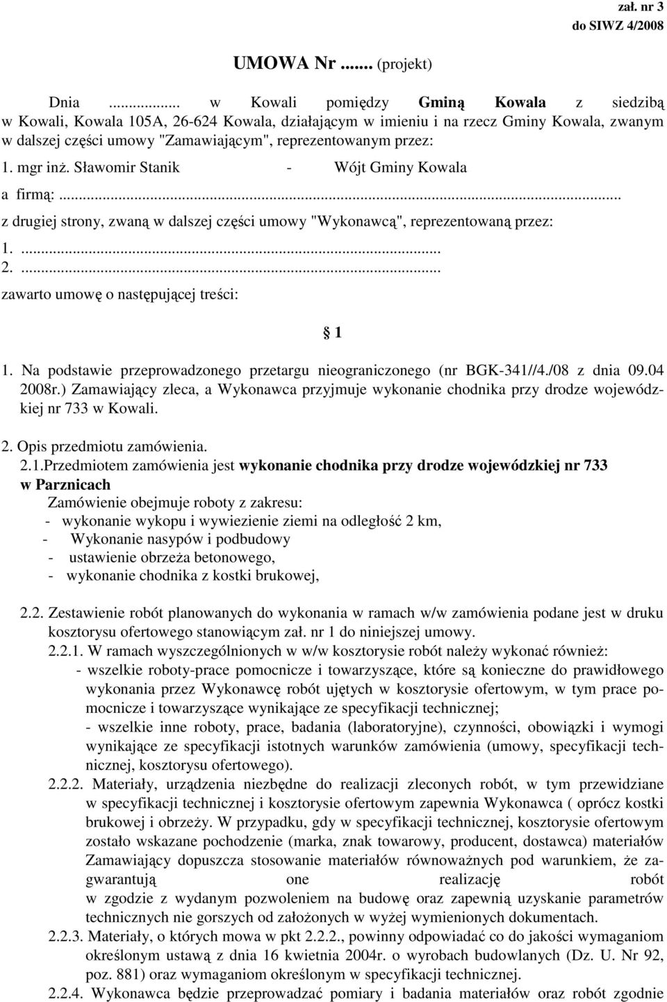 mgr inŝ. Sławomir Stanik - Wójt Gminy Kowala a firmą:... z drugiej strony, zwaną w dalszej części umowy "Wykonawcą", reprezentowaną przez: 1.... 2.... zawarto umowę o następującej treści: 1 1.