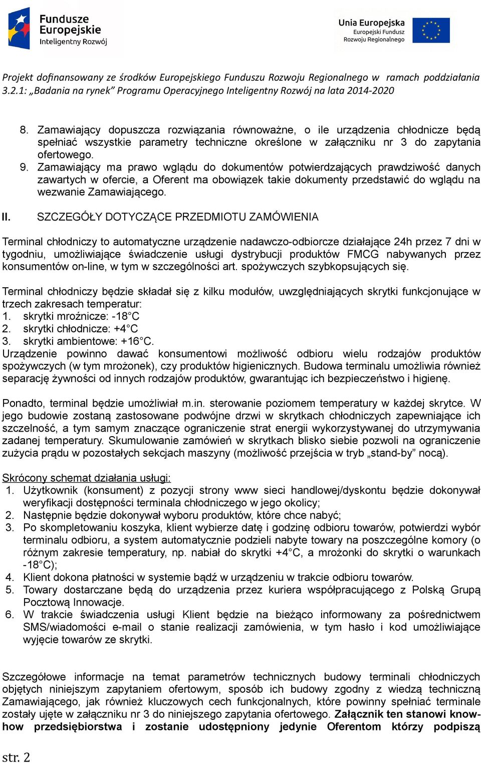 SZCZEGÓŁY DOTYCZĄCE PRZEDMIOTU ZAMÓWIENIA Terminal chłodniczy to automatyczne urządzenie nadawczo-odbiorcze działające 24h przez 7 dni w tygodniu, umożliwiające świadczenie usługi dystrybucji