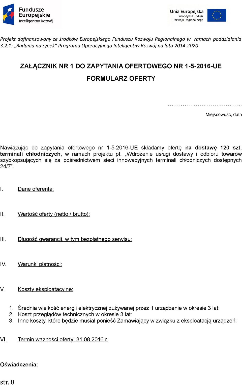 Dane oferenta: II. Wartość oferty (netto / brutto): III. Długość gwarancji, w tym bezpłatnego serwisu: IV. Warunki płatności: V. Koszty eksploatacyjne: 1.