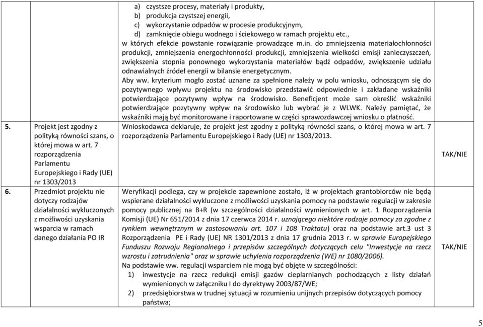 energii, c) wykorzystanie odpadów w procesie produkcyjnym, d) zamknięcie obiegu wodnego i ściekowego w ramach projektu etc., w których efekcie powstanie rozwiązanie prowadzące m.in.