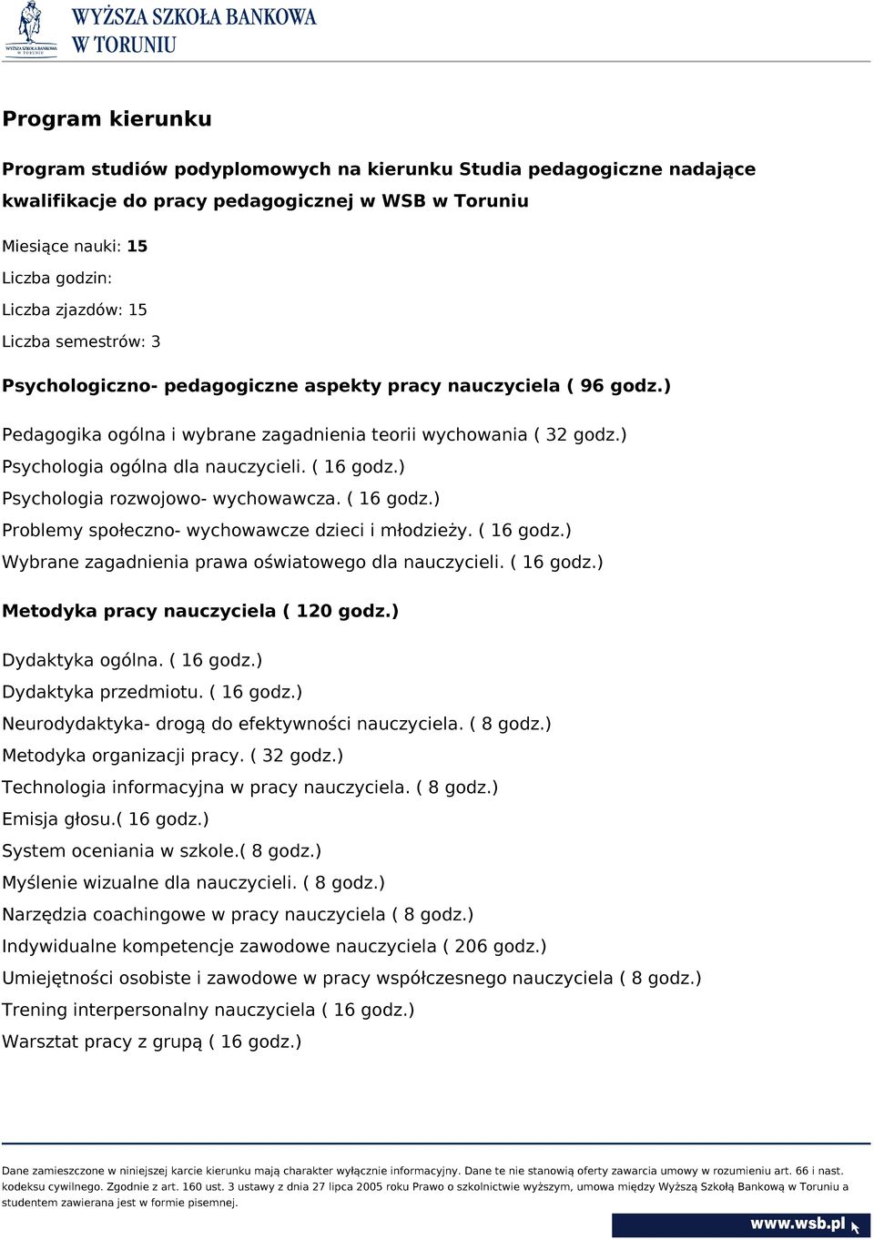 ) Psychologia rozwojowo- wychowawcza. ( 16 godz.) Problemy społeczno- wychowawcze dzieci i młodzieży. ( 16 godz.) Wybrane zagadnienia prawa oświatowego dla nauczycieli. ( 16 godz.) Metodyka pracy nauczyciela ( 120 godz.