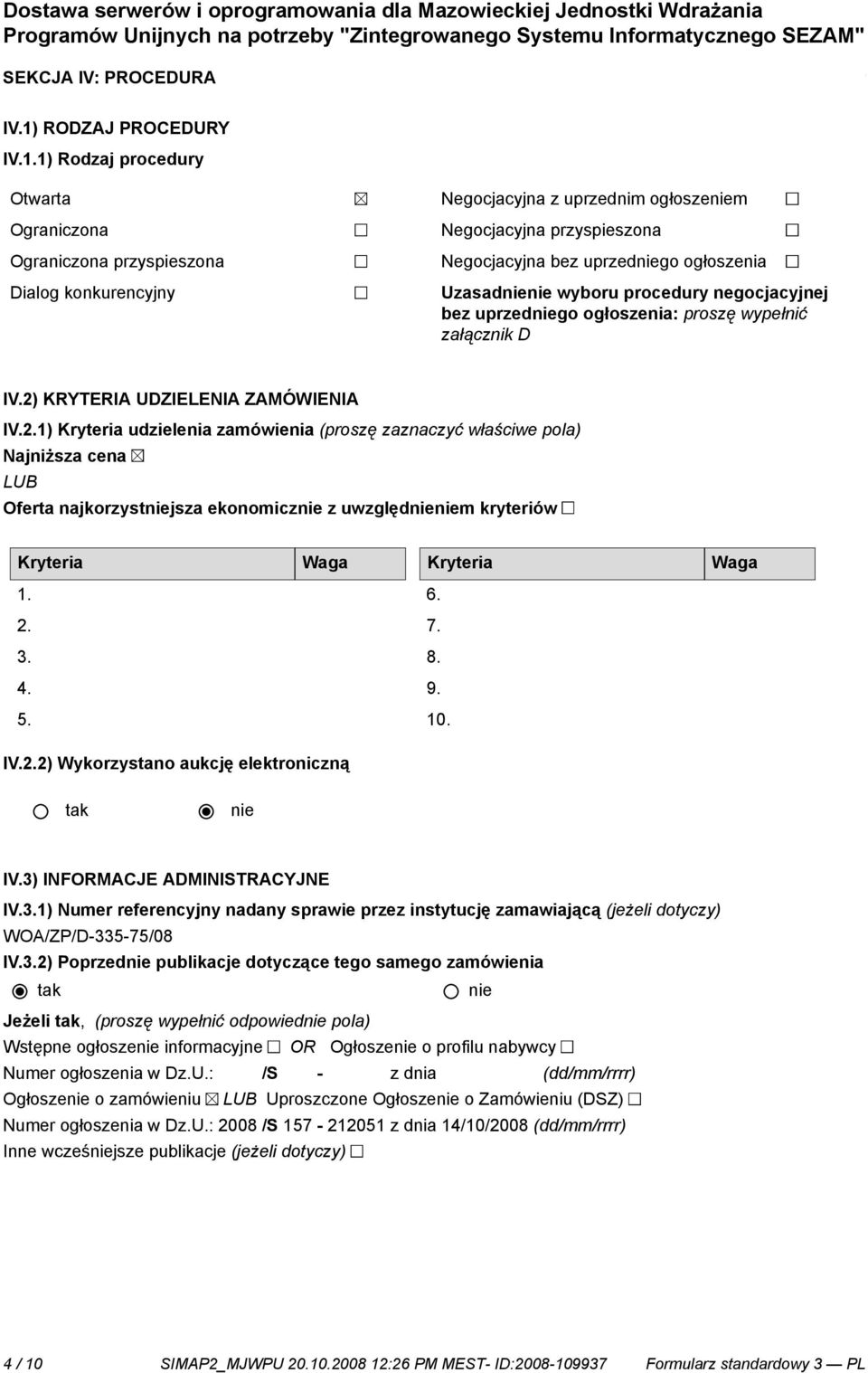 1) Rodzaj procedury Otwarta Ograniczona Ograniczona przyspieszona Dialog konkurencyjny Negocjacyjna z uprzednim ogłoszem Negocjacyjna przyspieszona Negocjacyjna bez uprzedgo ogłoszenia Uzasad wyboru