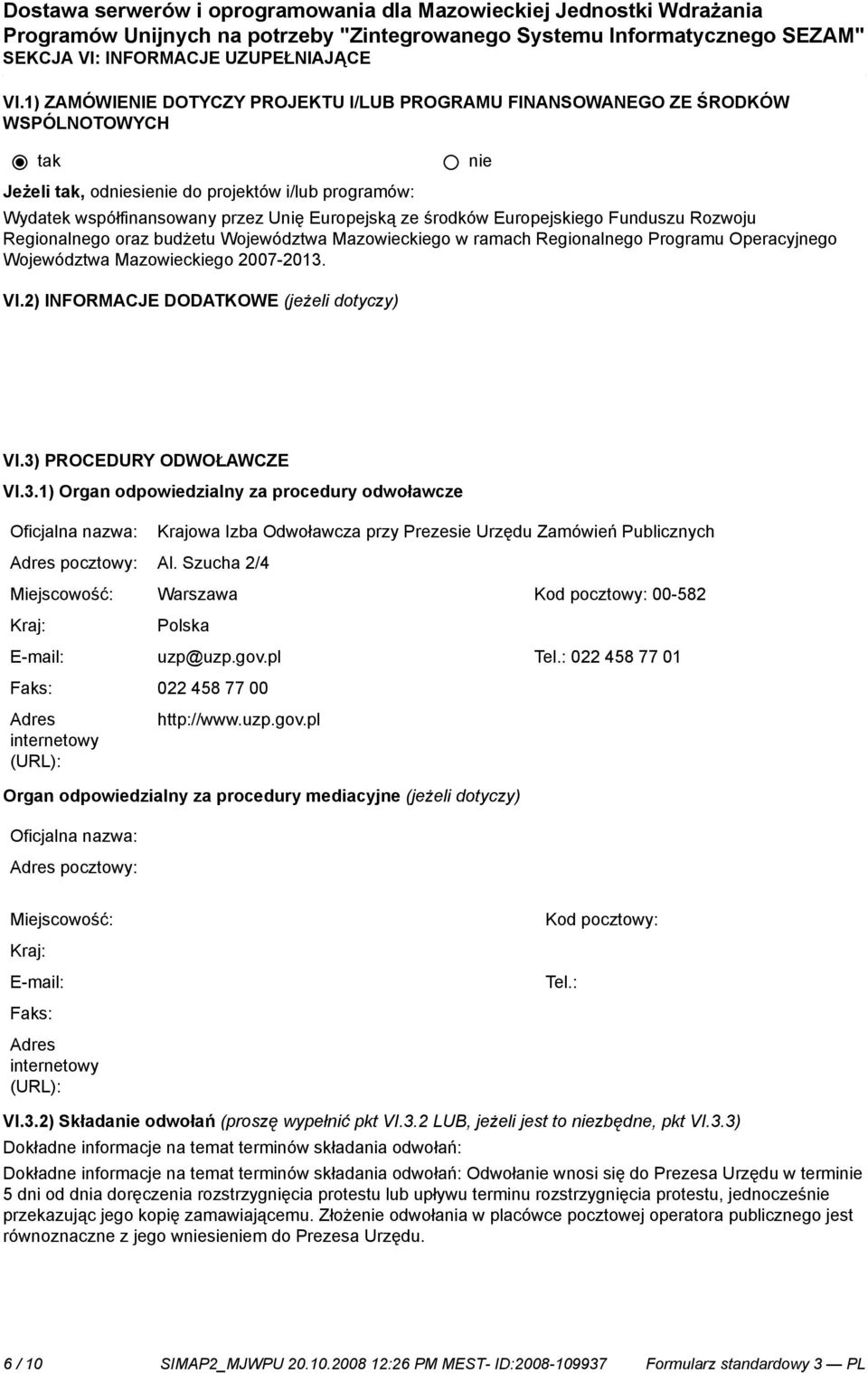 1) ZAMÓWIENIE DOTYCZY PROJEKTU I/LUB PROGRAMU FINANSOWANEGO ZE ŚRODKÓW WSPÓLNOTOWYCH Jeżeli, odsie do projektów i/lub programów: Wydatek współfinansowany przez Unię Europejską ze środków
