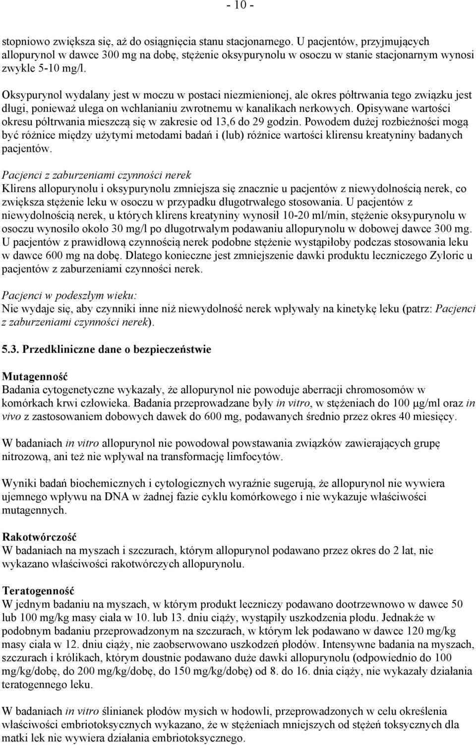 Oksypurynol wydalany jest w moczu w postaci niezmienionej, ale okres półtrwania tego związku jest długi, ponieważ ulega on wchłanianiu zwrotnemu w kanalikach nerkowych.