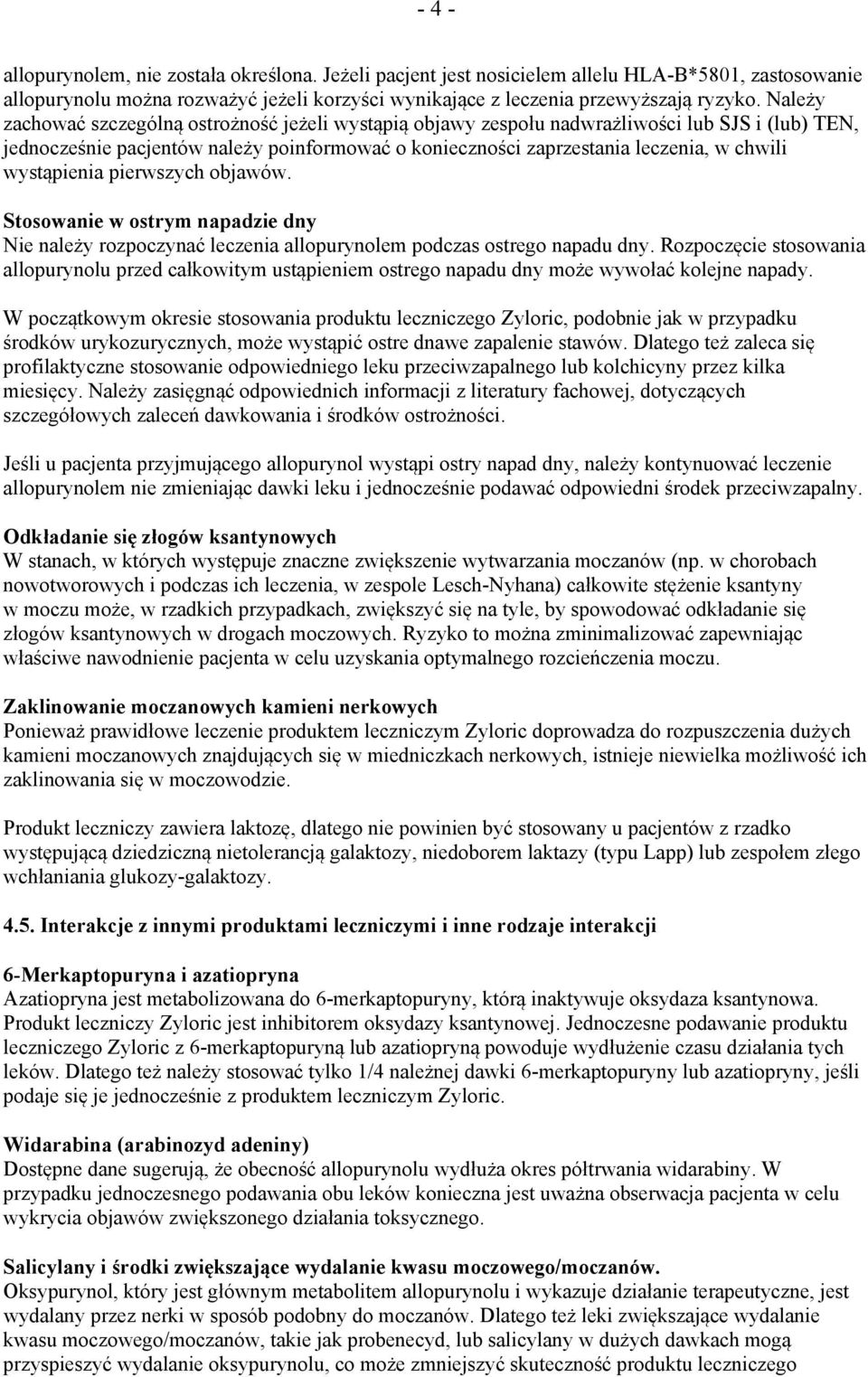 wystąpienia pierwszych objawów. Stosowanie w ostrym napadzie dny Nie należy rozpoczynać leczenia allopurynolem podczas ostrego napadu dny.