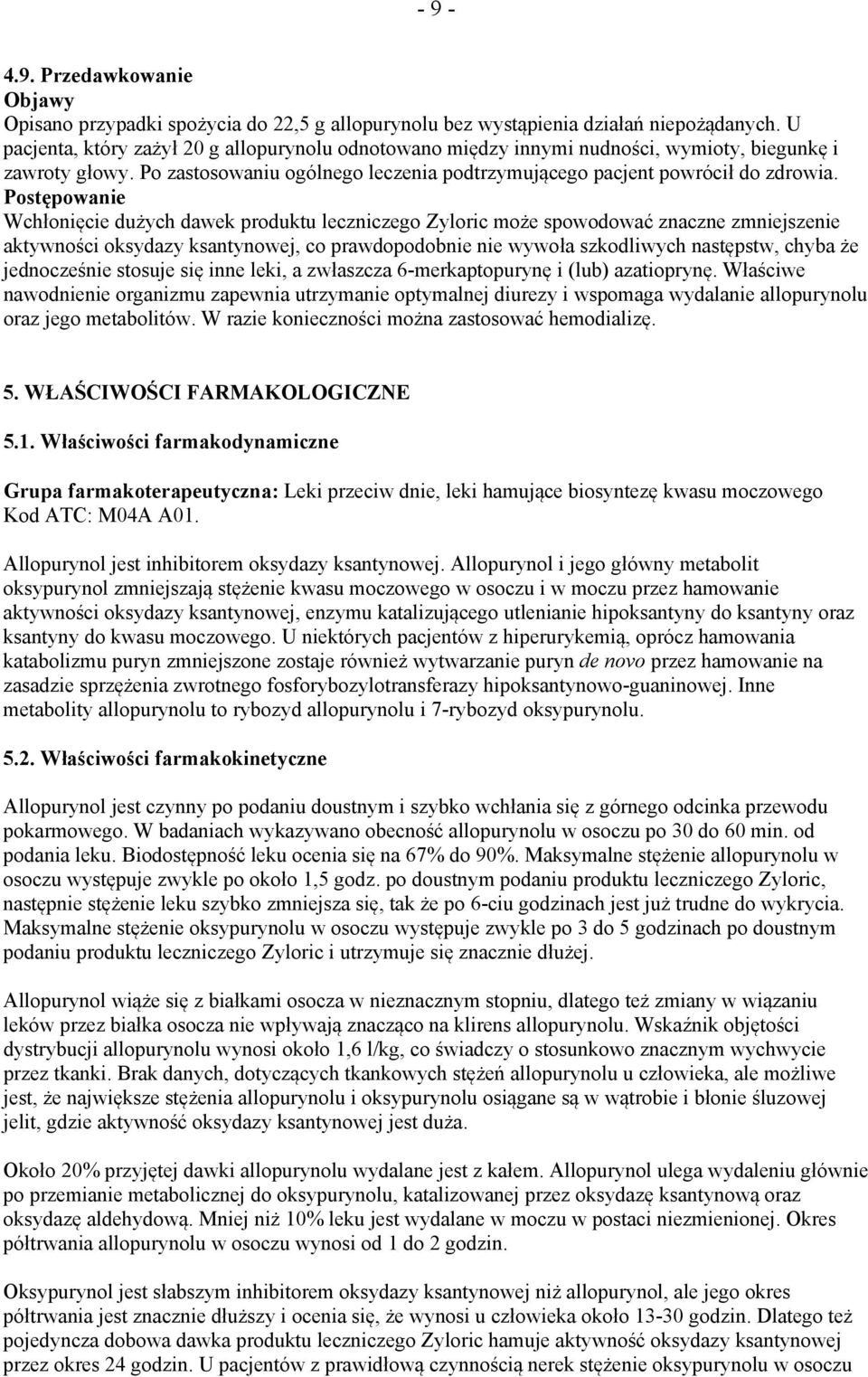 Postępowanie Wchłonięcie dużych dawek produktu leczniczego Zyloric może spowodować znaczne zmniejszenie aktywności oksydazy ksantynowej, co prawdopodobnie nie wywoła szkodliwych następstw, chyba że