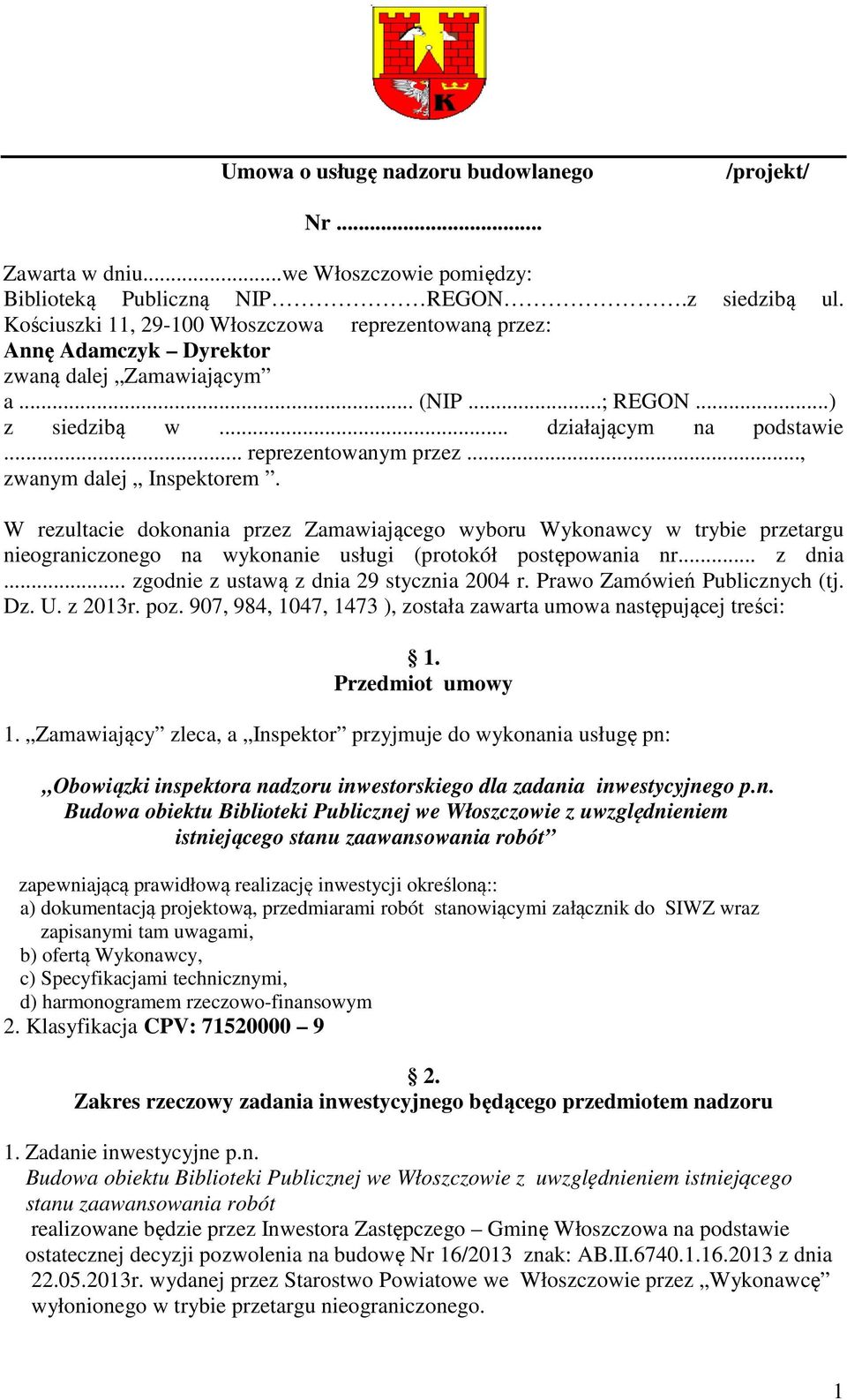 .., zwanym dalej Inspektorem. W rezultacie dokonania przez Zamawiającego wyboru Wykonawcy w trybie przetargu nieograniczonego na wykonanie usługi (protokół postępowania nr... z dnia.