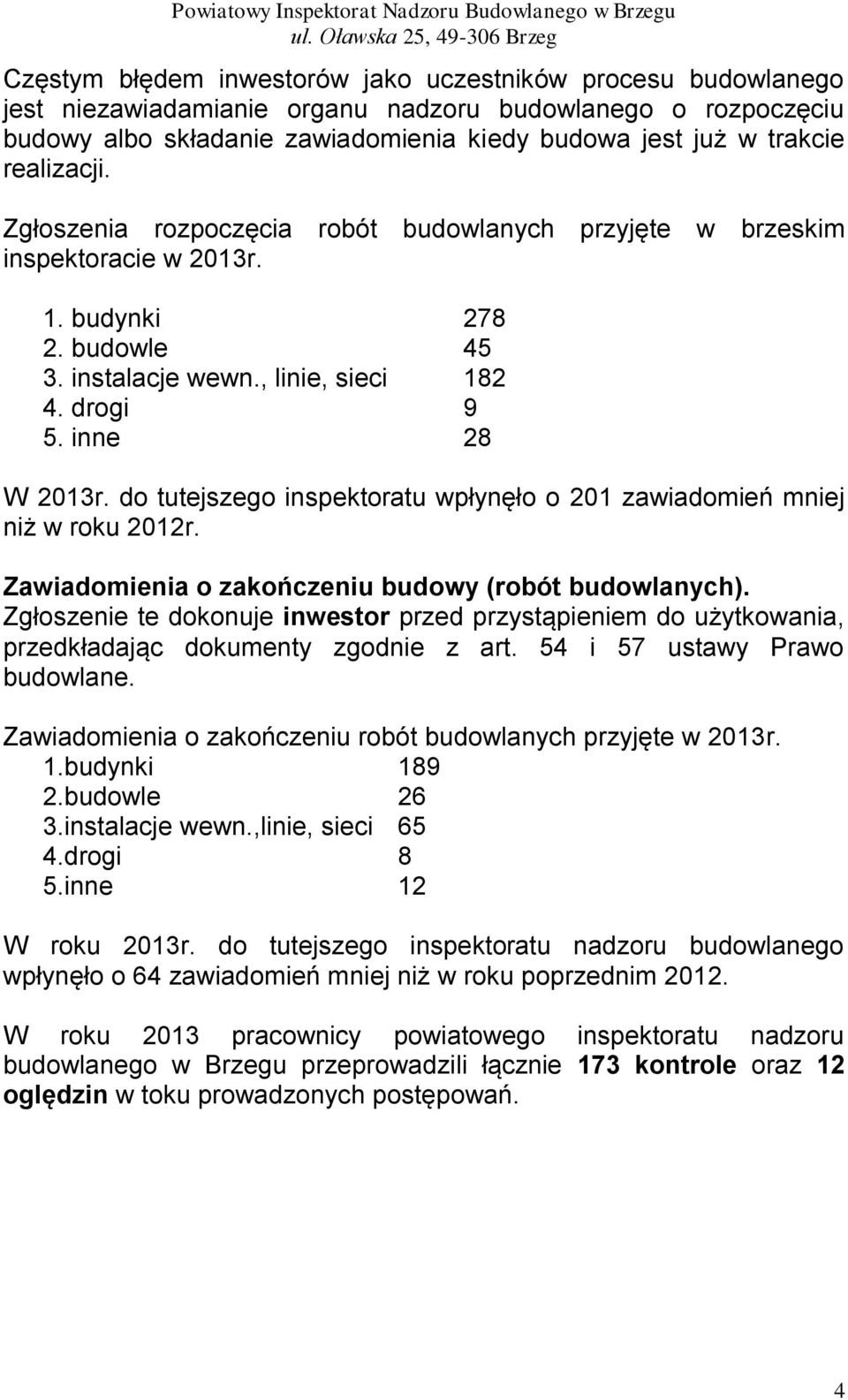 do tutejszego inspektoratu wpłynęło o 201 zawiadomień mniej niż w roku 2012r. Zawiadomienia o zakończeniu budowy (robót budowlanych).