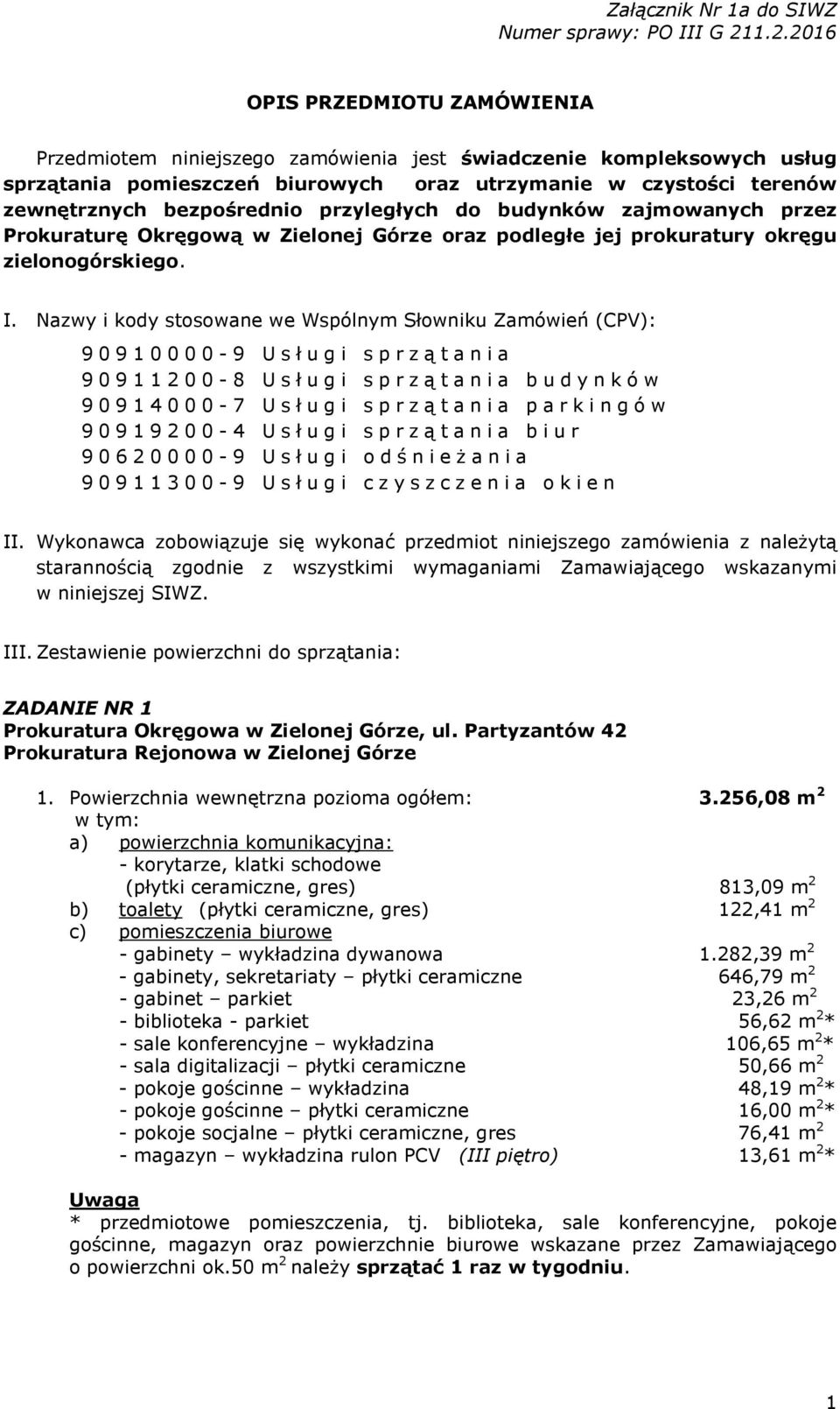 Nazwy i kody stosowane we Wspólnym Słowniku Zamówień (CPV): 9 0 9 1 0 0 0 0-9 U s ł u g i s p r z ą t a n i a 9 0 9 1 1 2 0 0-8 U s ł u g i s p r z ą t a n i a b u d y n k ó w 9 0 9 1 4 0 0 0-7 U s ł