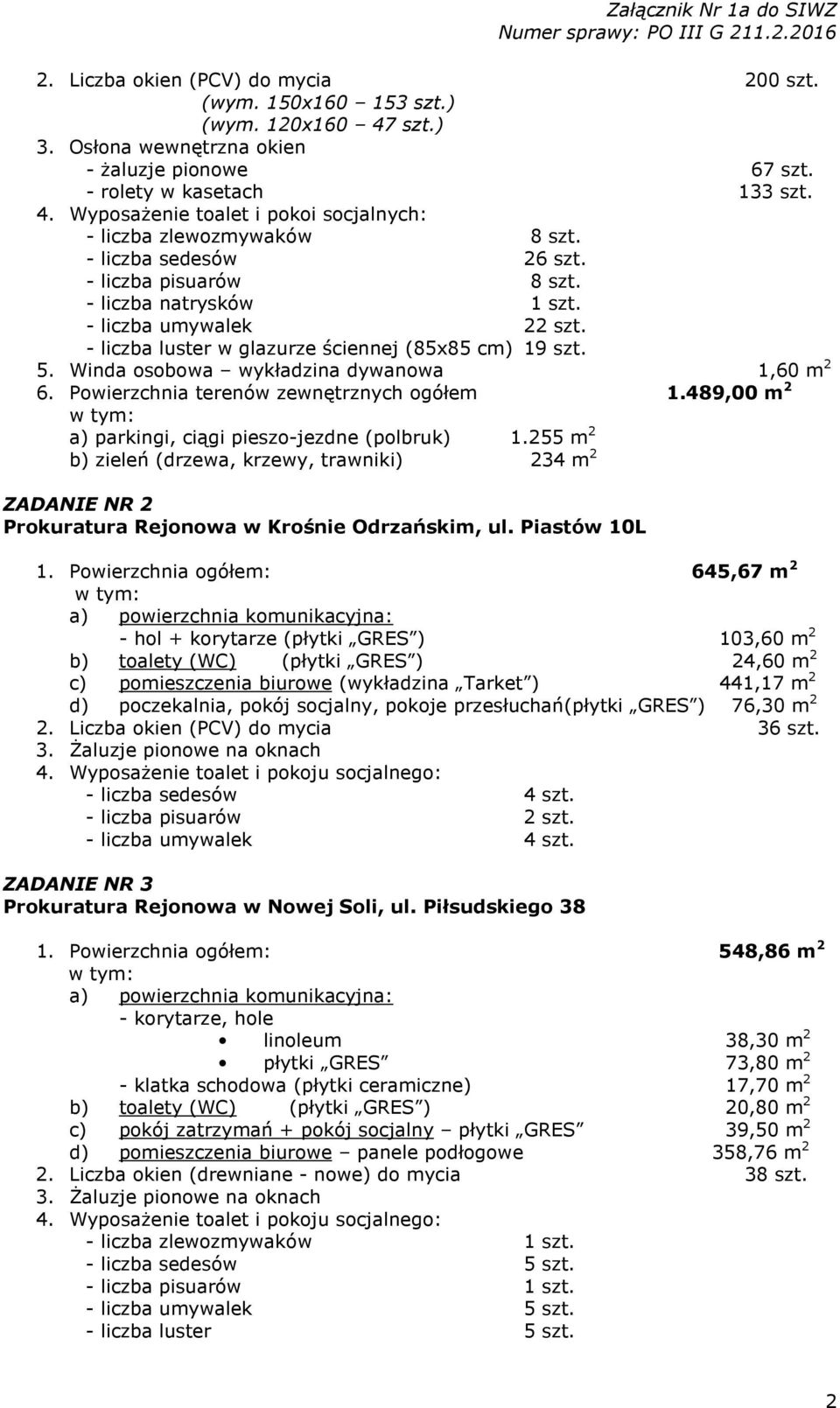 Winda osobowa wykładzina dywanowa 1,60 m 2 6. Powierzchnia terenów zewnętrznych ogółem 1.489,00 m 2 a) parkingi, ciągi pieszo-jezdne (polbruk) 1.