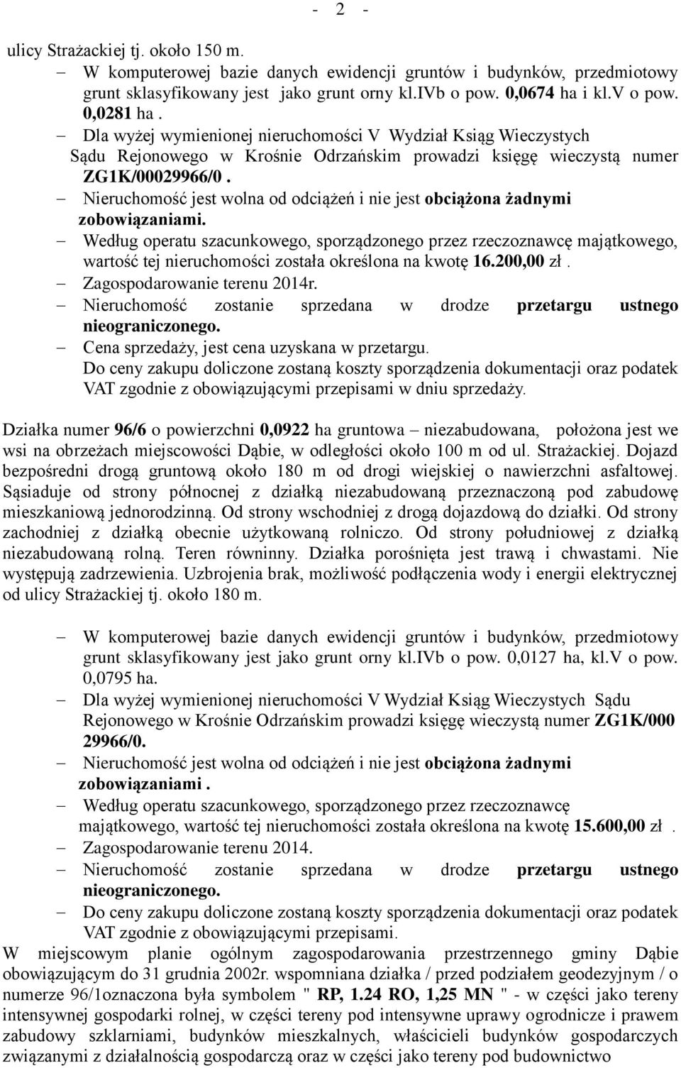 Nieruchomość jest wolna od odciążeń i nie jest obciążona żadnymi Według operatu szacunkowego, sporządzonego przez rzeczoznawcę majątkowego, wartość tej nieruchomości została określona na kwotę 16.