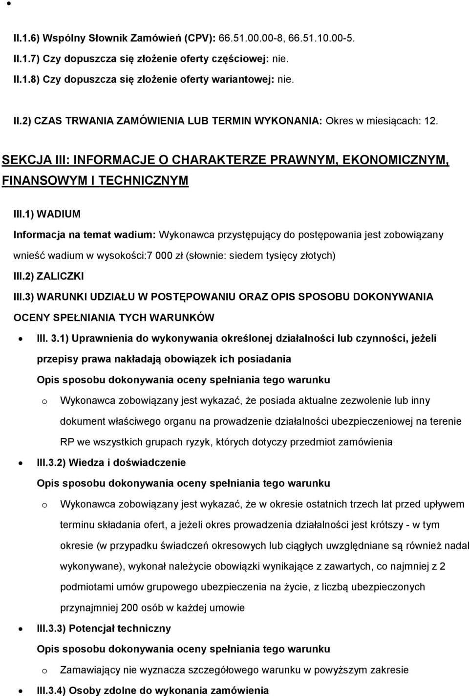 1) WADIUM Infrmacja na temat wadium: Wyknawca przystępujący d pstępwania jest zbwiązany wnieść wadium w wyskści:7 000 zł (słwnie: siedem tysięcy złtych) III.2) ZALICZKI III.