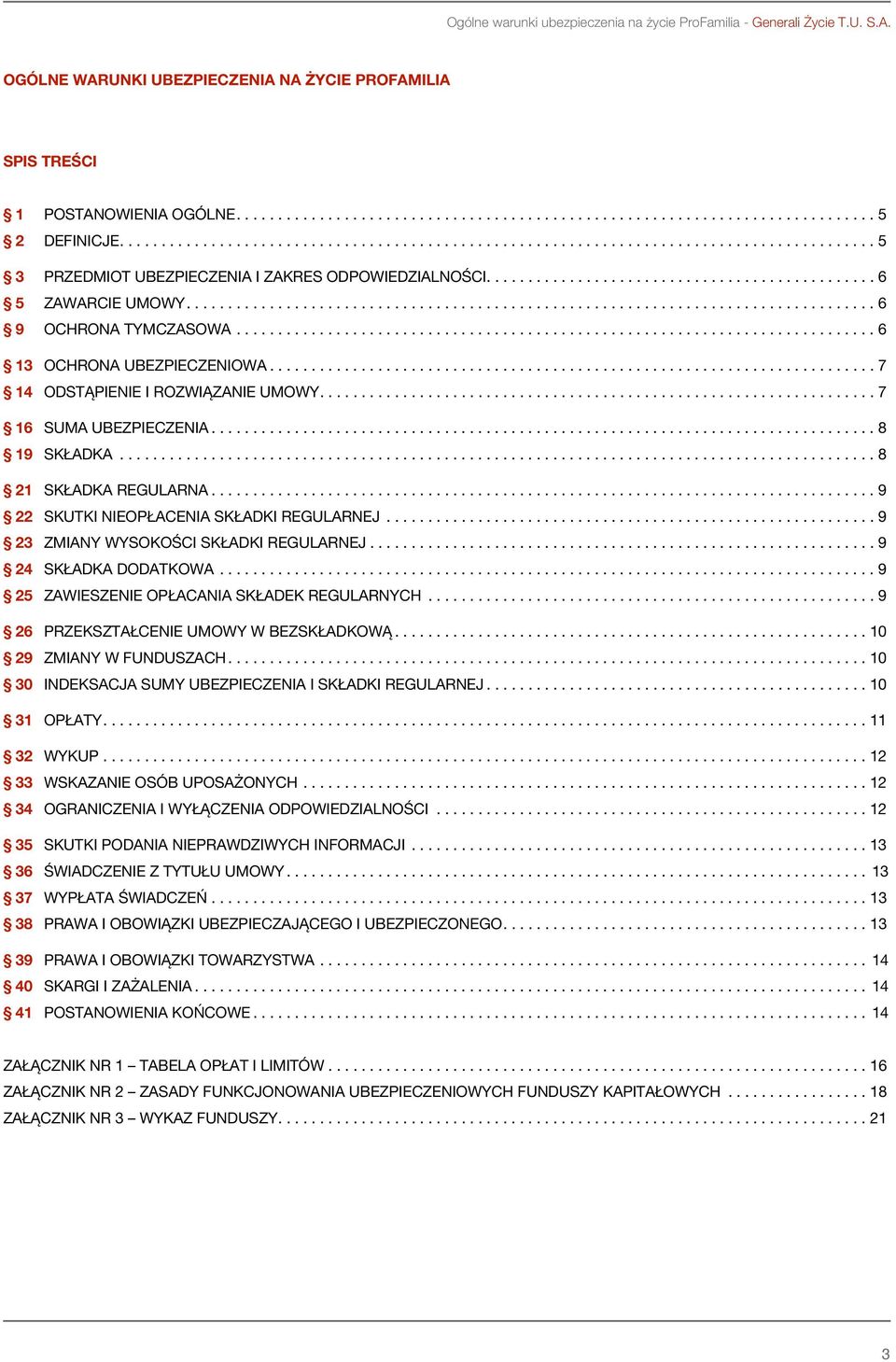 .. 7 16 Suma ubezpieczenia... 8 19 Składka... 8 21 Składka regularna... 9 22 Skutki nieopłacenia Składki regularnej... 9 23 Zmiany wysokości Składki regularnej... 9 24 Składka dodatkowa.