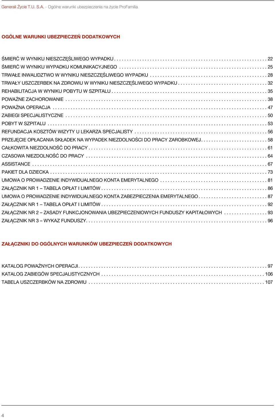 ..38 POWAŻNA OPERACJA...47 ZABIEGI SPECJALISTYCZNE...50 POBYT W SZPITALU...53 REFUNDACJA KOSZTÓW WIZYTY U LEKARZA SPECJALISTY.