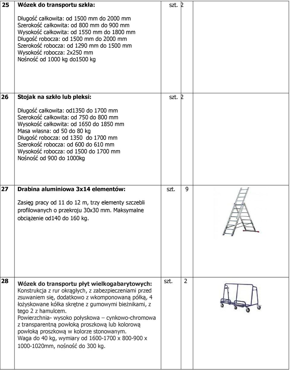 2 Długość całkowita: od1350 do 1700 mm Szerokość całkowita: od 750 do 800 mm Wysokość całkowita: od 1650 do 1850 mm Masa własna: od 50 do 80 kg Długość robocza: od 1350 do 1700 mm Szerokość robocza: