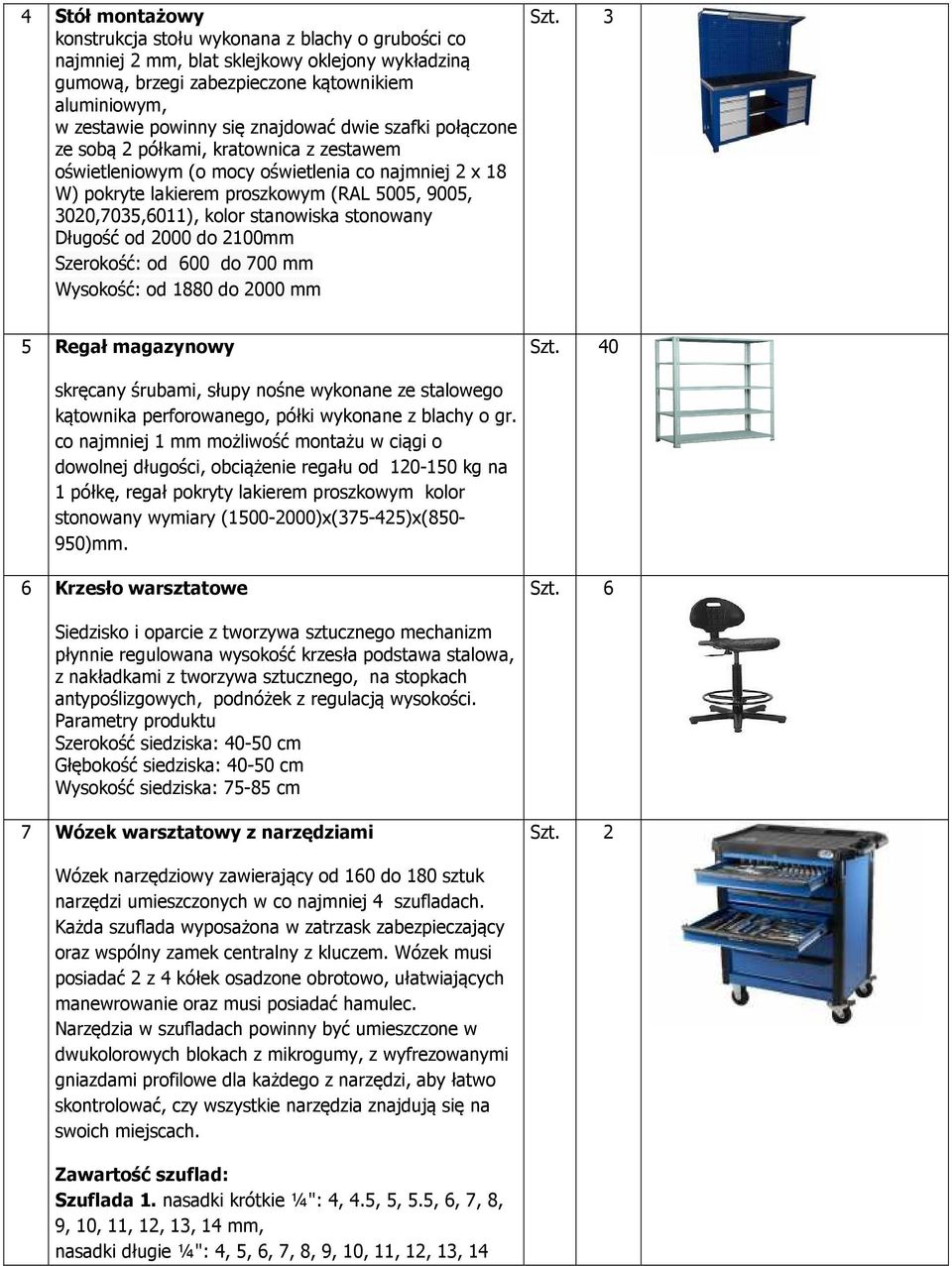 stanowiska stonowany Długość od 2000 do 2100mm Szerokość: od 600 do 700 mm Wysokość: od 1880 do 2000 mm Szt. 3 5 Regał magazynowy Szt.