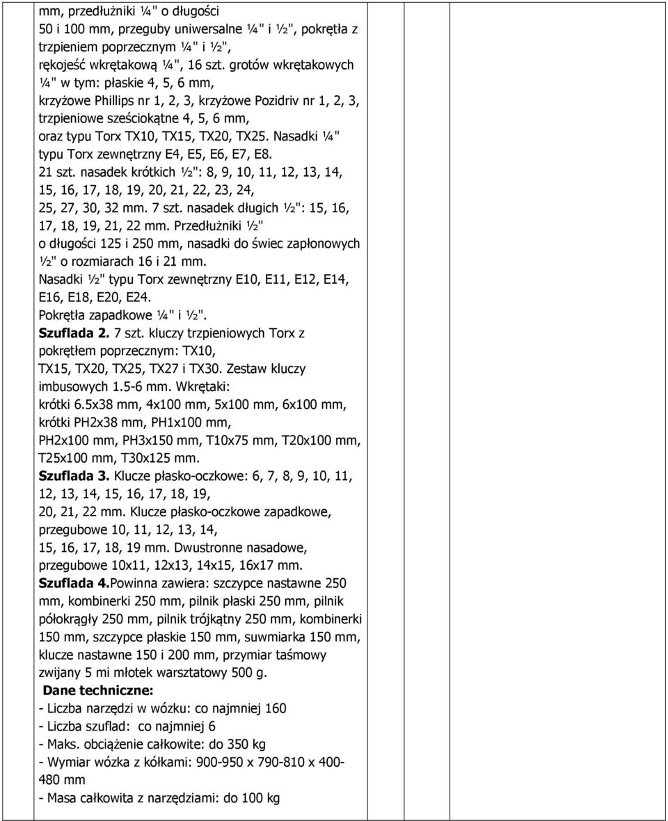 Nasadki ¼" typu Torx zewnętrzny E4, E5, E6, E7, E8. 21 szt. nasadek krótkich ½": 8, 9, 10, 11, 12, 13, 14, 15, 16, 17, 18, 19, 20, 21, 22, 23, 24, 25, 27, 30, 32 mm. 7 szt.