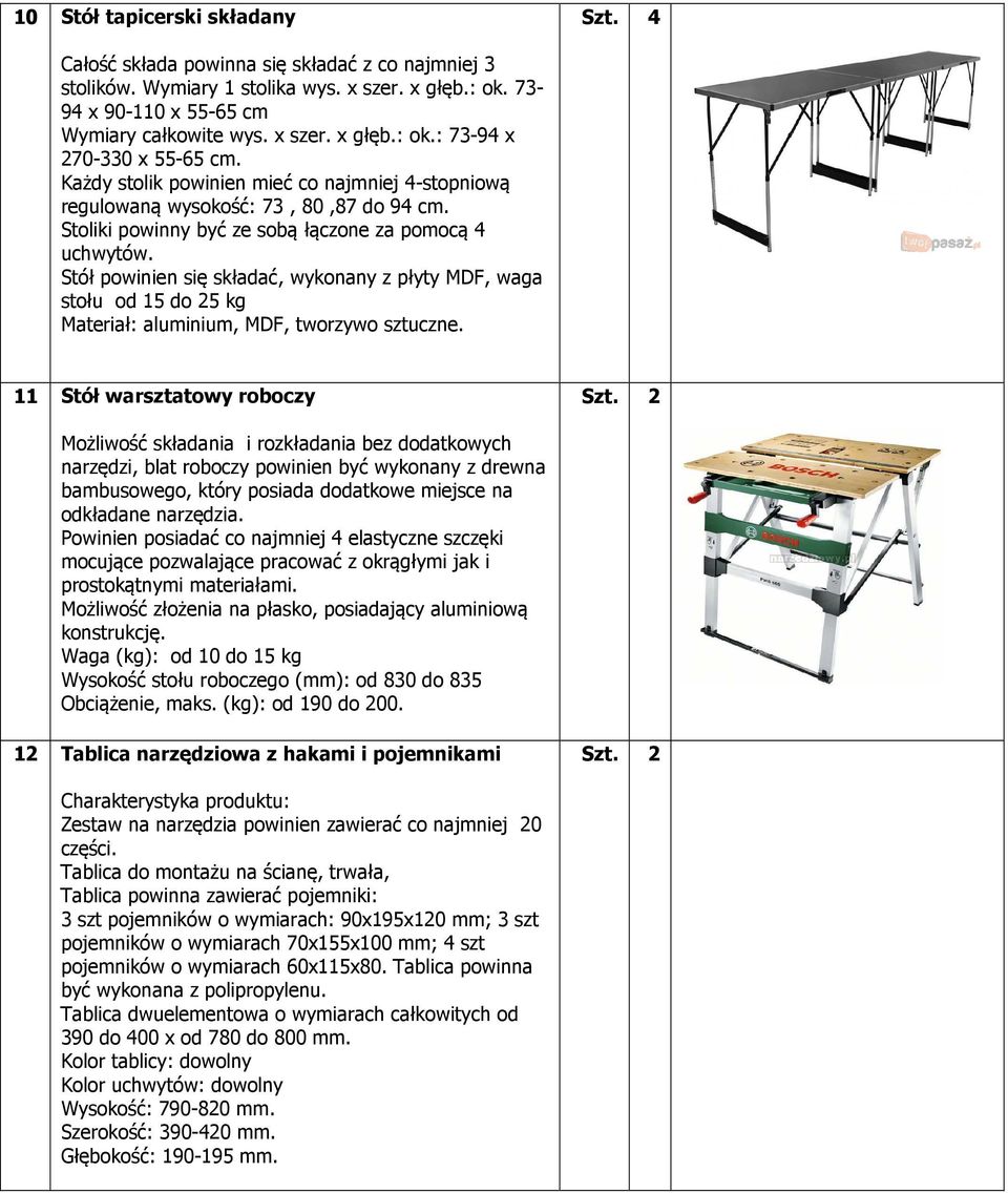 Stół powinien się składać, wykonany z płyty MDF, waga stołu od 15 do 25 kg Materiał: aluminium, MDF, tworzywo sztuczne. 11 Stół warsztatowy roboczy Szt.