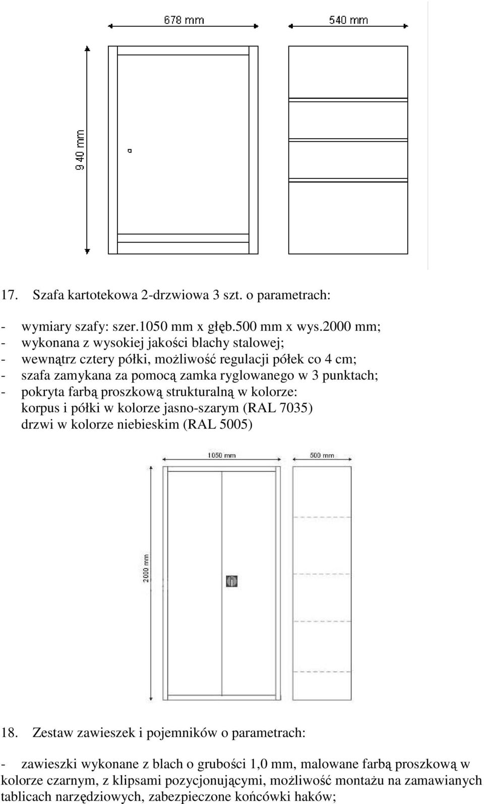 punktach; - pokryta farbą proszkową strukturalną w kolorze: korpus i półki w kolorze jasno-szarym (RAL 7035) drzwi w kolorze niebieskim (RAL 5005) 18.