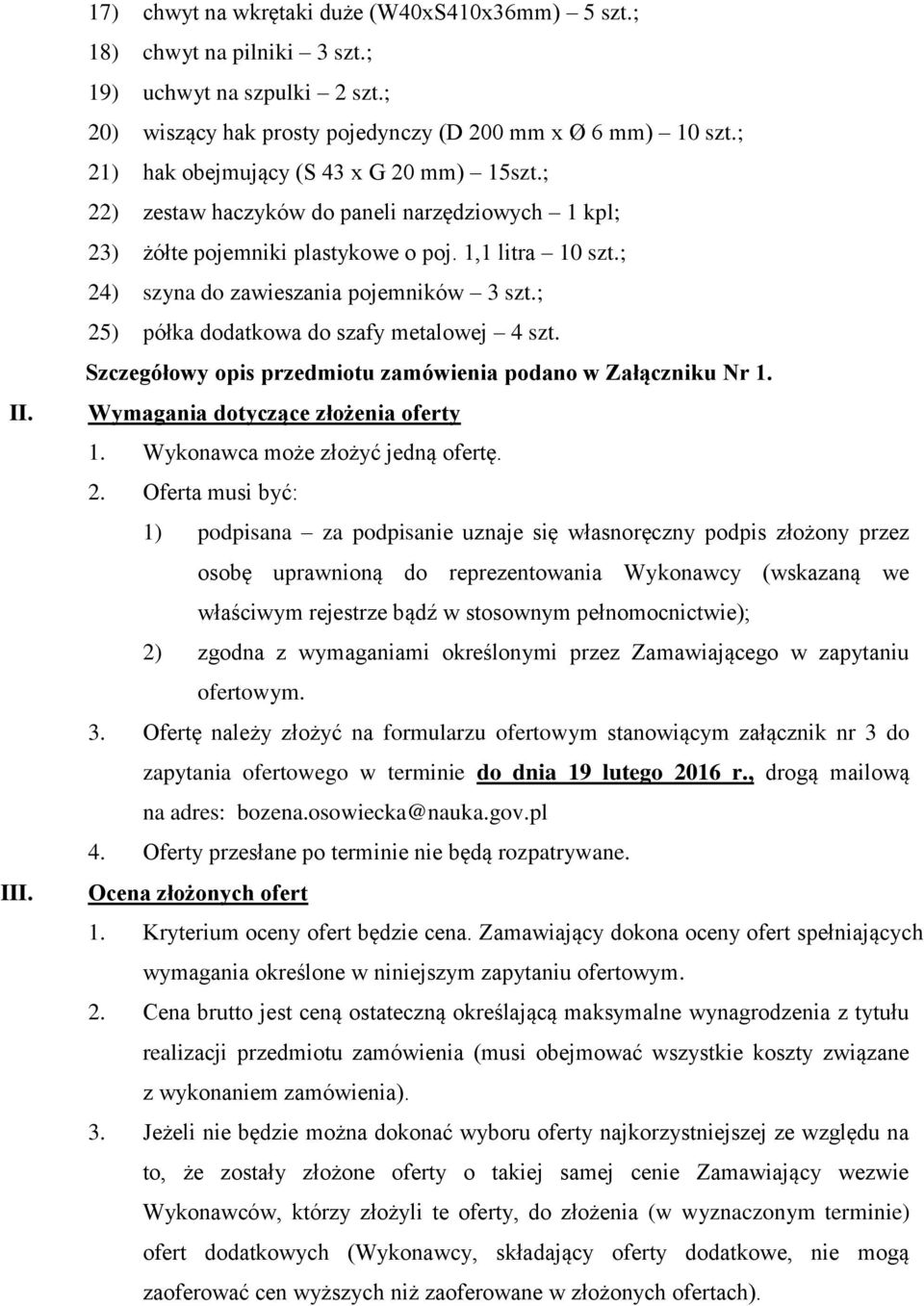 ; 25) półka dodatkowa do szafy metalowej 4 szt. Szczegółowy opis przedmiotu zamówienia podano w Załączniku Nr 1. Wymagania dotyczące złożenia oferty 1. Wykonawca może złożyć jedną ofertę. 2. Oferta