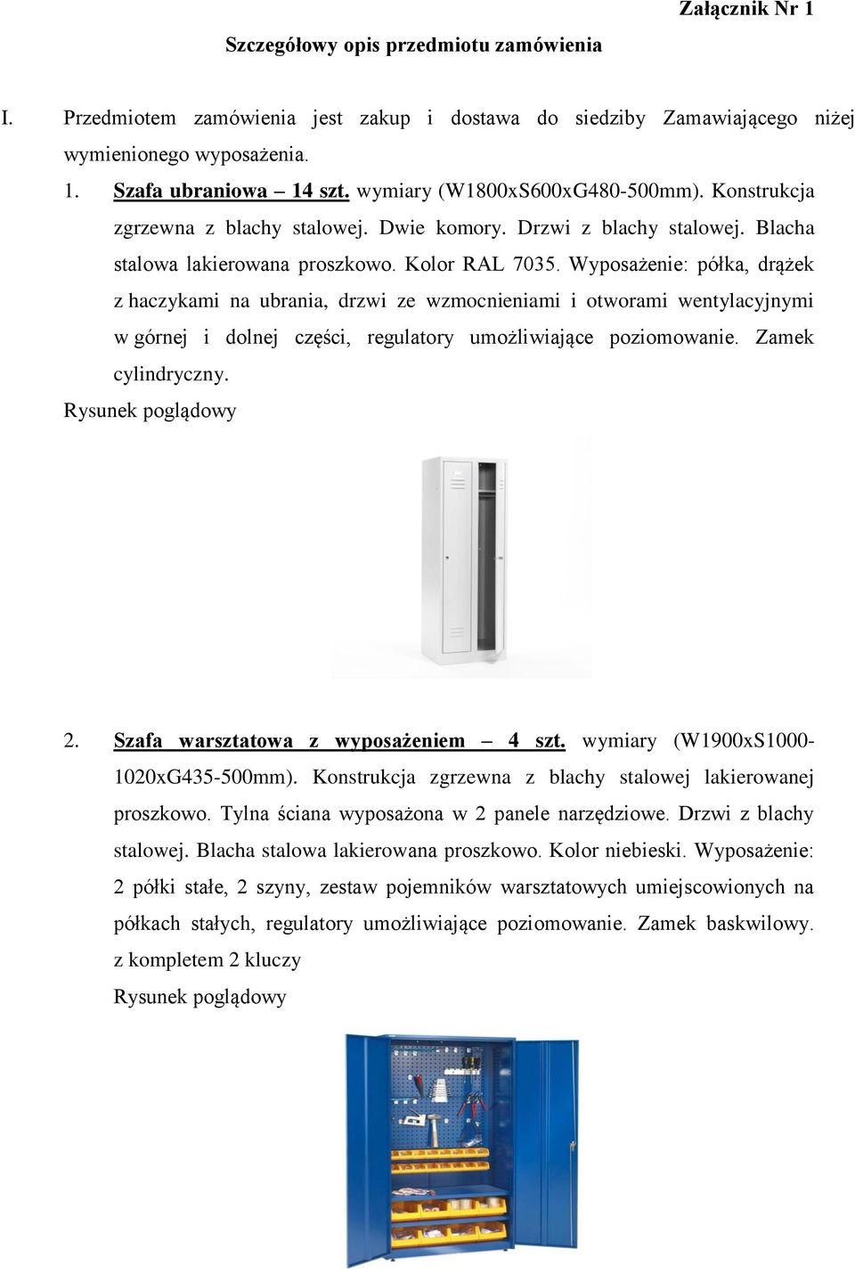 Wyposażenie: półka, drążek z haczykami na ubrania, drzwi ze wzmocnieniami i otworami wentylacyjnymi w górnej i dolnej części, regulatory umożliwiające poziomowanie. Zamek cylindryczny.