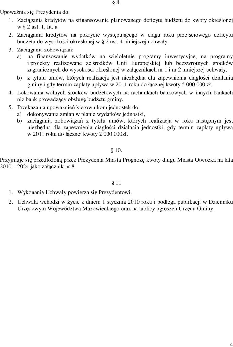 Zaciągania zobowiązań: a) na finansowanie wydatków na wieloletnie programy inwestycyjne, na programy i projekty realizowane ze środków Unii Europejskiej lub bezzwrotnych środków zagranicznych do