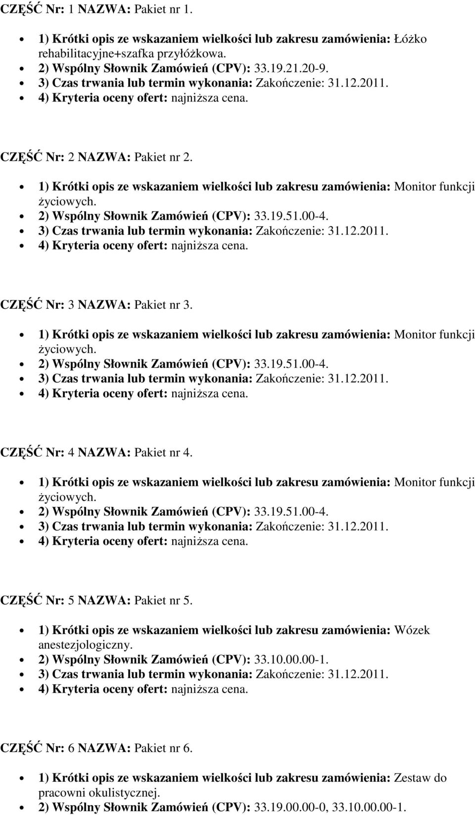 CZĘŚĆ Nr: 3 NAZWA: Pakiet nr 3. 1) Krótki opis ze wskazaniem wielkości lub zakresu zamówienia: Monitor funkcji Ŝyciowych. 2) Wspólny Słownik Zamówień (CPV): 33.19.51.00-4.