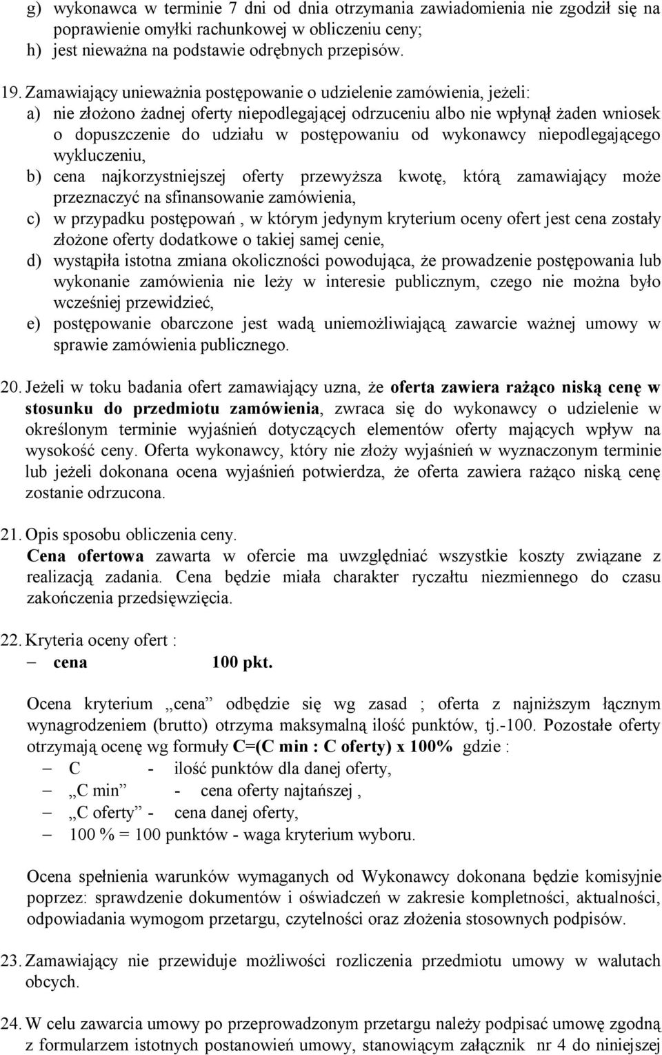 wykonawcy niepodlegającego wykluczeniu, b) cena najkorzystniejszej oferty przewyższa kwotę, którą zamawiający może przeznaczyć na sfinansowanie zamówienia, c) w przypadku postępowań, w którym jedynym