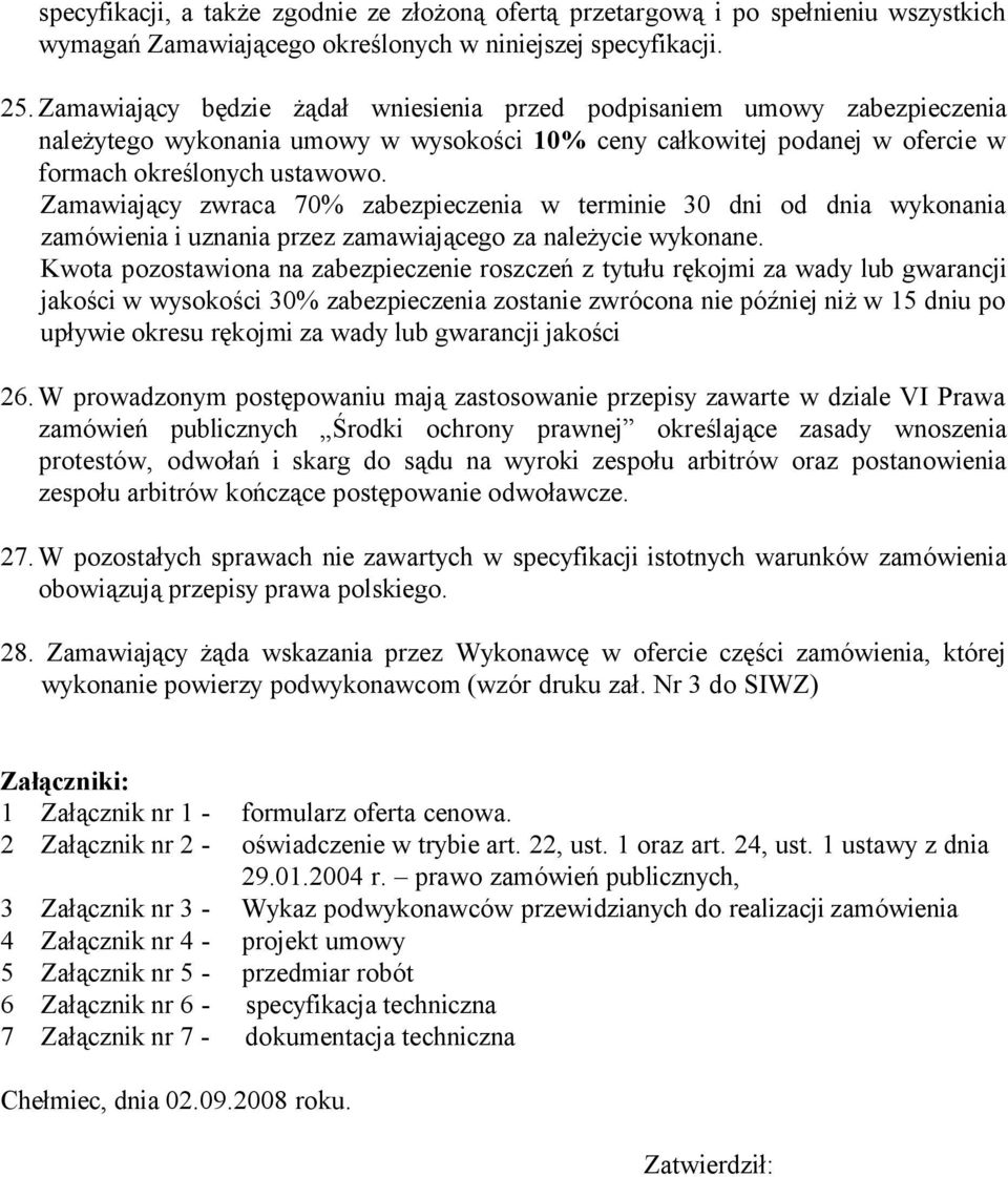 Zamawiający zwraca 70% zabezpieczenia w terminie 30 dni od dnia wykonania zamówienia i uznania przez zamawiającego za należycie wykonane.