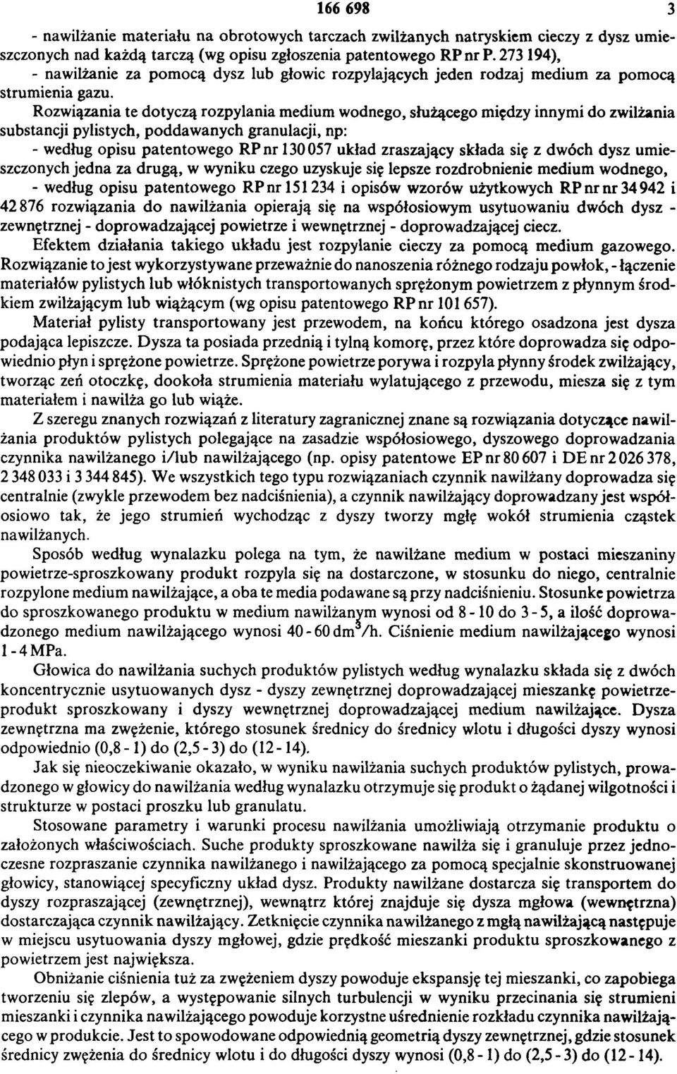 Rozwiązania te dotyczą rozpylania medium wodnego, służącego między innymi do zwilżania substancji pylistych, poddaw anych granulacji, np: - według opisu patentowego R P nr 130 057 układ zraszający
