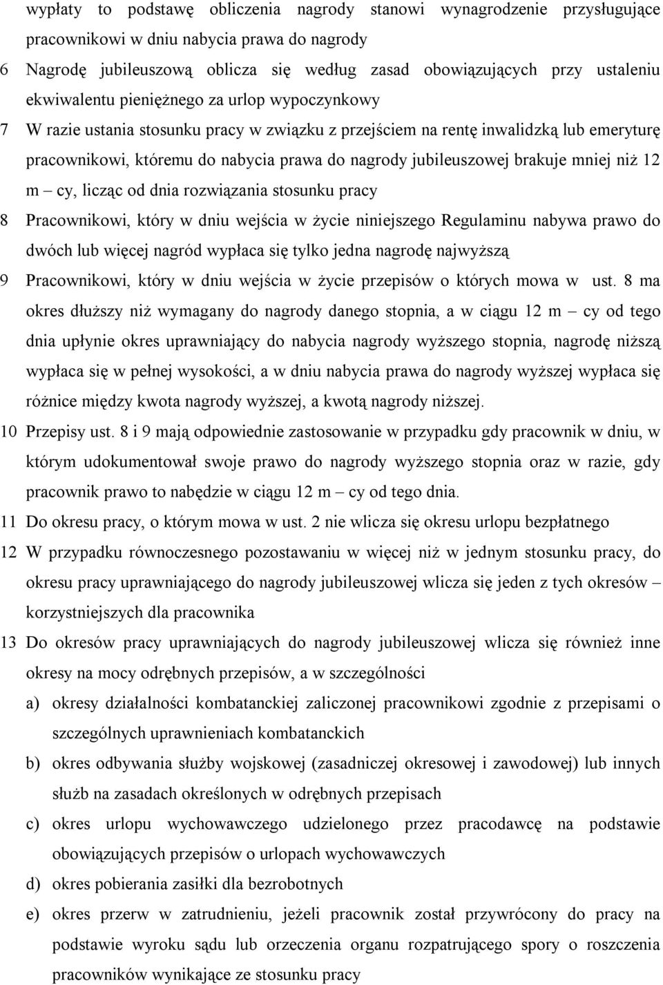 brakuje mniej niż 12 m cy, licząc od dnia rozwiązania stosunku pracy 8 Pracownikowi, który w dniu wejścia w życie niniejszego Regulaminu nabywa prawo do dwóch lub więcej nagród wypłaca się tylko