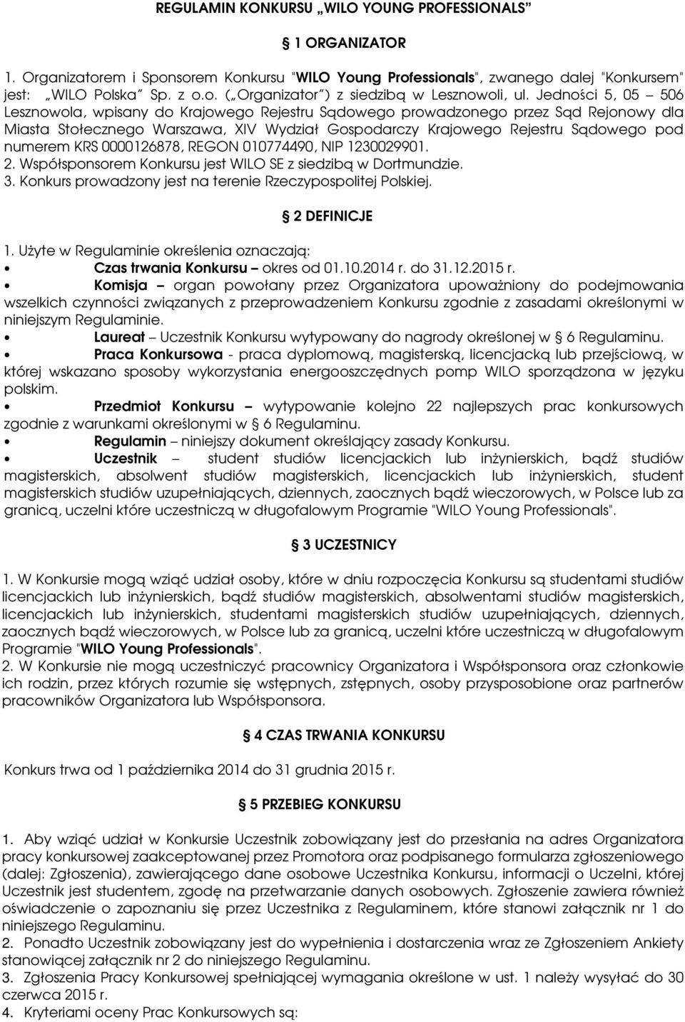 0000126878, REGON 010774490, NIP 1230029901. 2. Współsponsorem Konkursu jest WILO SE z siedzib w Dortmundzie. 3. Konkurs prowadzony jest na terenie Rzeczypospolitej Polskiej. 2 DEFINICJE 1.