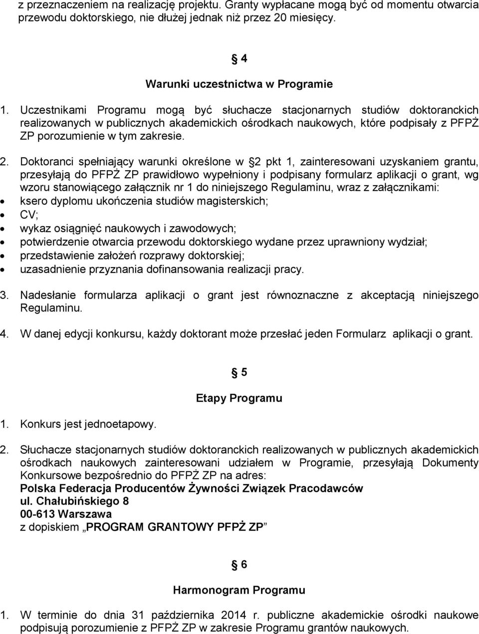 Doktoranci spełniający warunki określone w 2 pkt 1, zainteresowani uzyskaniem grantu, przesyłają do PFPŻ ZP prawidłowo wypełniony i podpisany formularz aplikacji o grant, wg wzoru stanowiącego