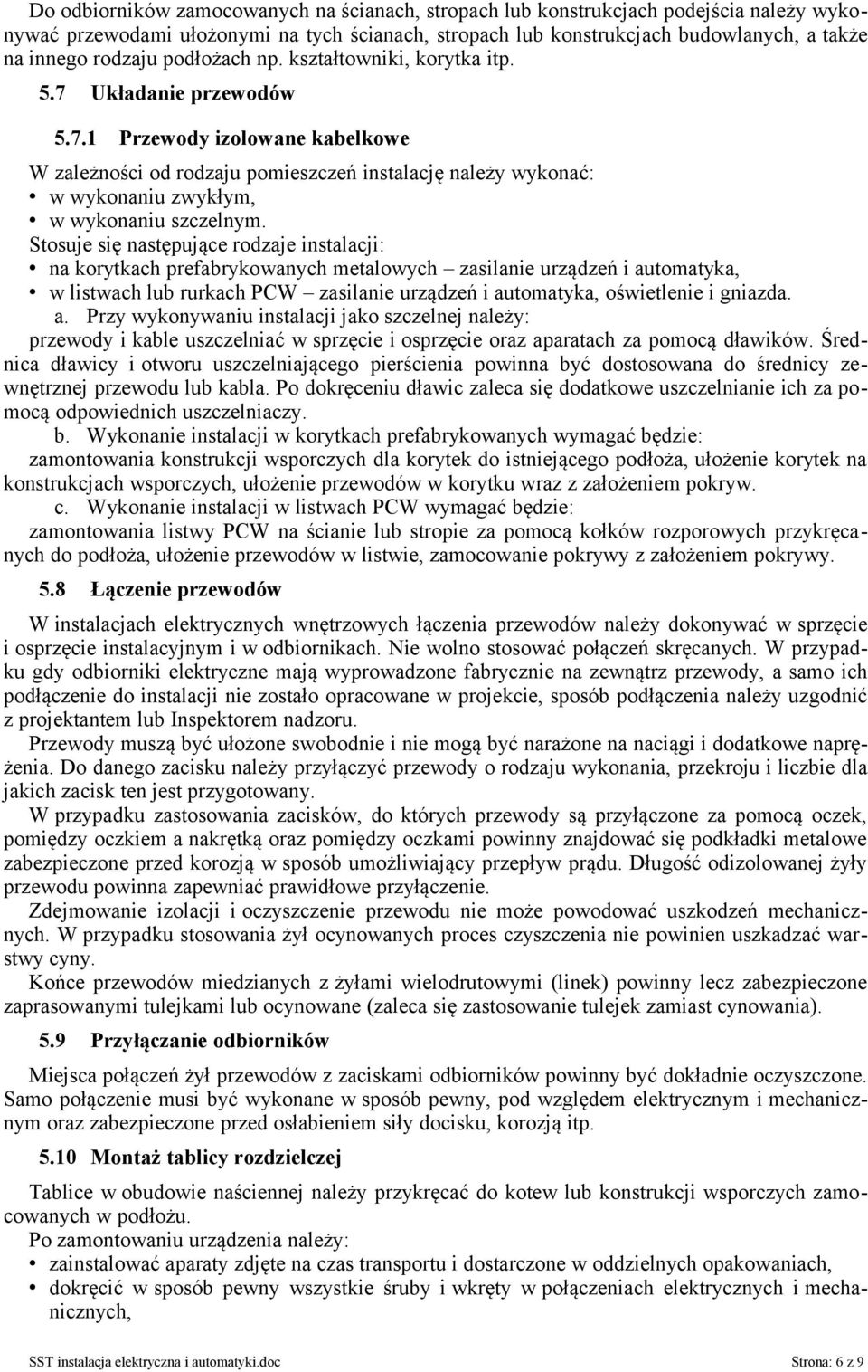 Stosuje się następujące rodzaje instalacji: na korytkach prefabrykowanych metalowych zasilanie urządzeń i automatyka, w listwach lub rurkach PCW zasilanie urządzeń i automatyka, oświetlenie i gniazda.