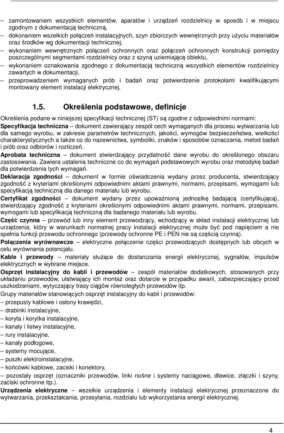z szyną uziemiającą obiektu, wykonaniem oznakowania zgodnego z dokumentacją techniczną wszystkich elementów rozdzielnicy zawartych w dokumentacji, przeprowadzeniem wymaganych prób i badań oraz