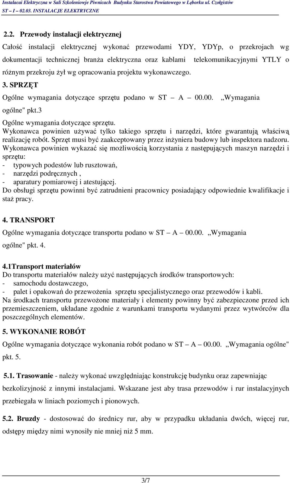 Wykonawca powinien uŝywać tylko takiego sprzętu i narzędzi, które gwarantują właściwą realizację robót. Sprzęt musi być zaakceptowany przez inŝyniera budowy lub inspektora nadzoru.