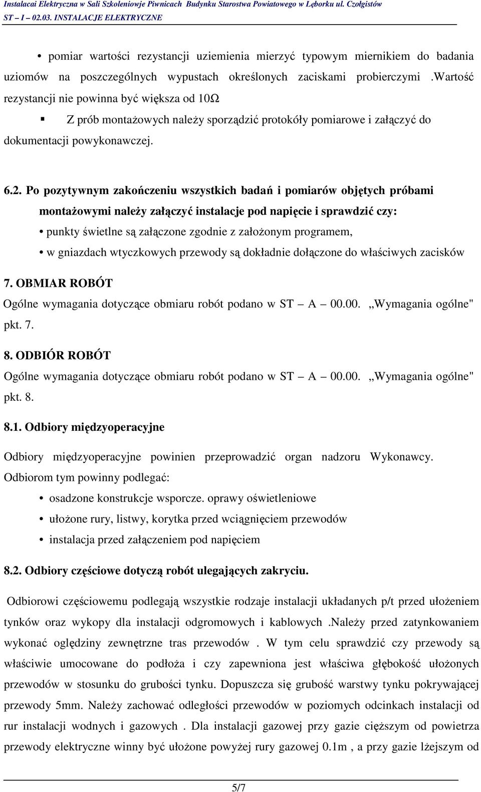 Po pozytywnym zakończeniu wszystkich badań i pomiarów objętych próbami montaŝowymi naleŝy załączyć instalacje pod napięcie i sprawdzić czy: punkty świetlne są załączone zgodnie z załoŝonym programem,