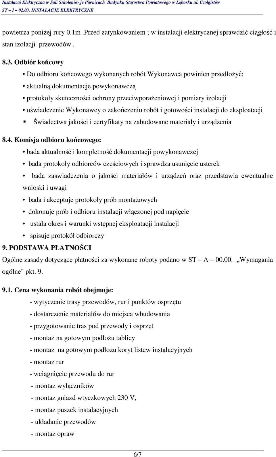 oświadczenie Wykonawcy o zakończeniu robót i gotowości instalacji do eksploatacji Świadectwa jakości i certyfikaty na zabudowane materiały i urządzenia 8.4.