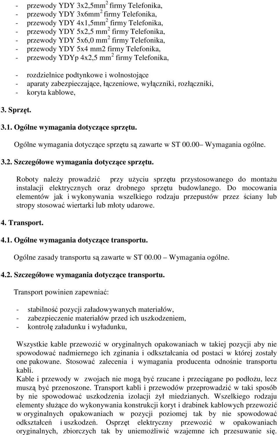 rozłączniki, - koryta kablowe, 3. Sprzęt. 3.1. Ogólne wymagania dotyczące sprzętu. Ogólne wymagania dotyczące sprzętu są zawarte w ST 00.00 Wymagania ogólne. 3.2.