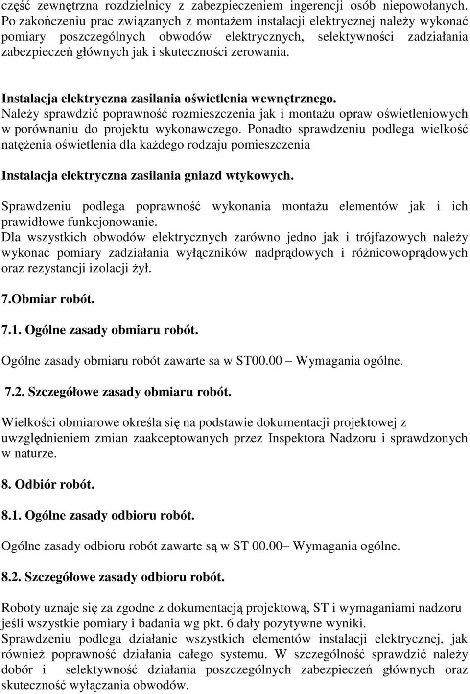 zerowania. Instalacja elektryczna zasilania oświetlenia wewnętrznego. NaleŜy sprawdzić poprawność rozmieszczenia jak i montaŝu opraw oświetleniowych w porównaniu do projektu wykonawczego.