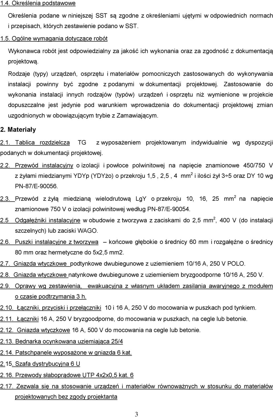 Rodzaje (typy) urządzeń, osprzętu i materiałów pomocniczych zastosowanych do wykonywania instalacji powinny być zgodne z podanymi w dokumentacji projektowej.