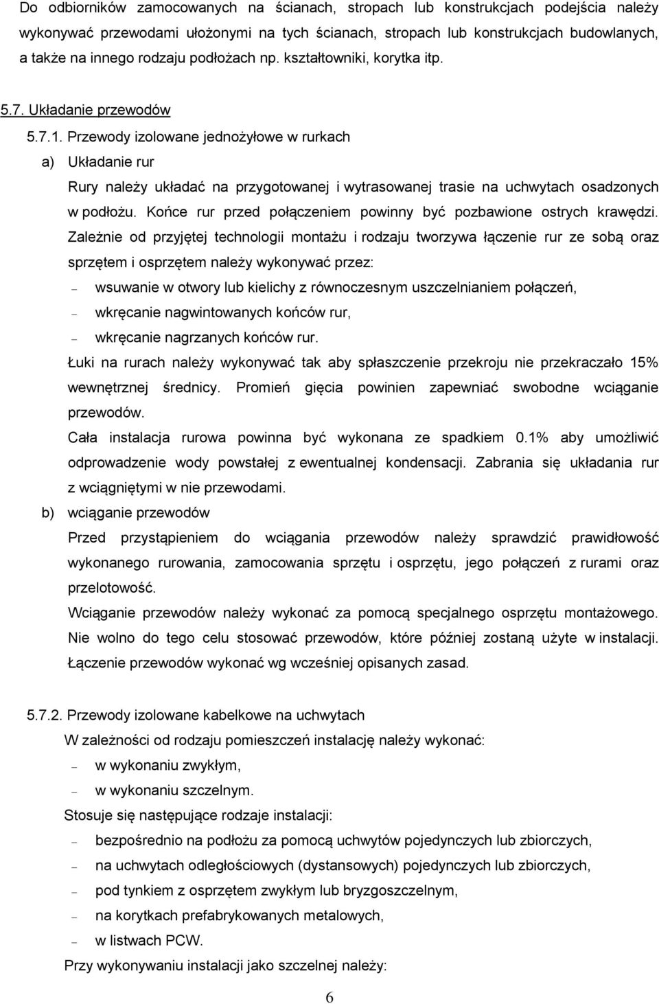Przewody izolowane jednożyłowe w rurkach a) Układanie rur Rury należy układać na przygotowanej i wytrasowanej trasie na uchwytach osadzonych w podłożu.