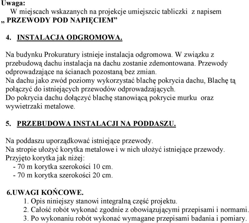 Na dachu jako zwód poziomy wykorzystać blachę pokrycia dachu, Blachę tą połączyć do istniejących przewodów odprowadzających.
