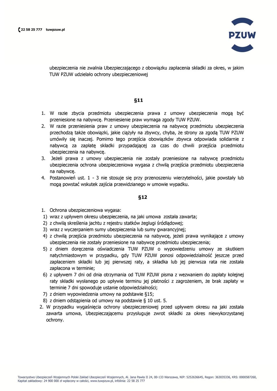 W razie przeniesienia praw z umowy ubezpieczenia na nabywcę przedmiotu ubezpieczenia przechodzą także obowiązki, jakie ciążyły na zbywcy, chyba, że strony za zgodą TUW PZUW umówiły się inaczej.