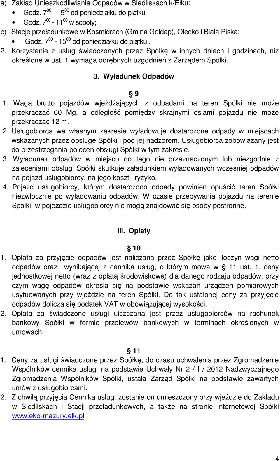 Korzystanie z usług świadczonych przez Spółkę w innych dniach i godzinach, niż określone w ust. 1 wymaga odrębnych uzgodnień z Zarządem Spółki. 3. Wyładunek Odpadów 9 1.