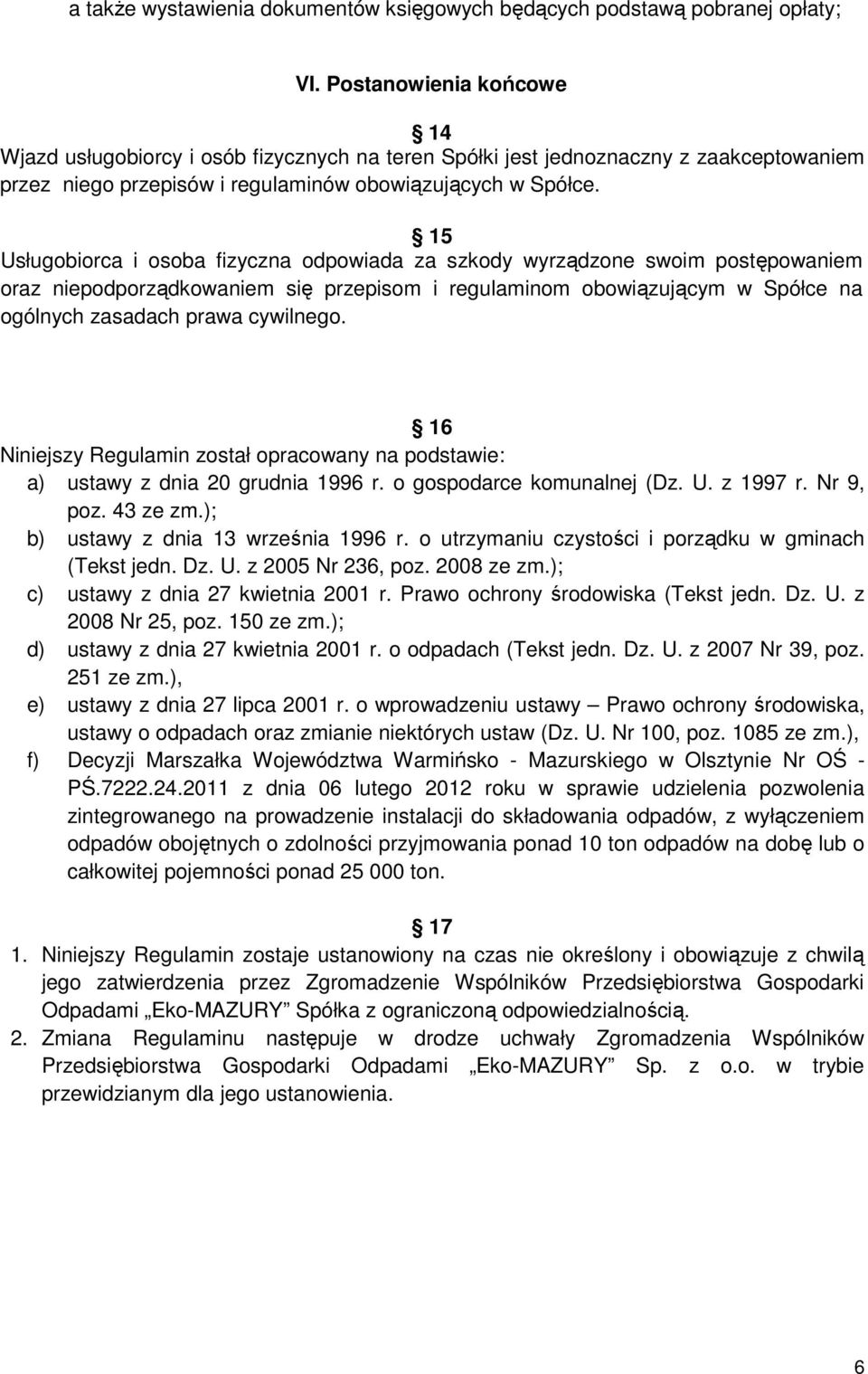 15 Usługobiorca i osoba fizyczna odpowiada za szkody wyrządzone swoim postępowaniem oraz niepodporządkowaniem się przepisom i regulaminom obowiązującym w Spółce na ogólnych zasadach prawa cywilnego.