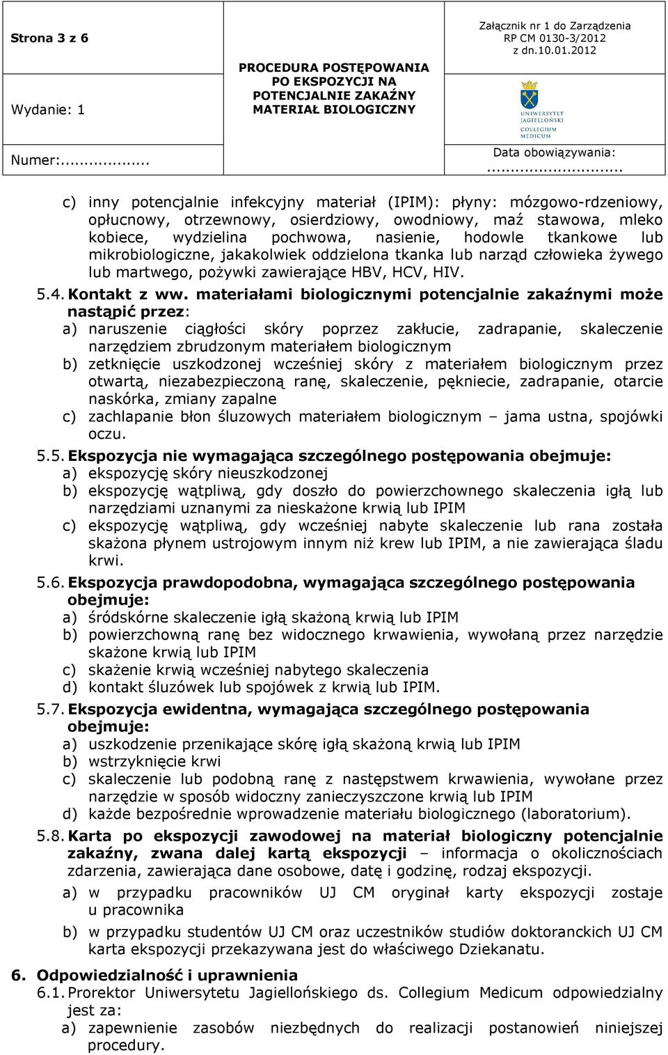 materiałami biologicznymi potencjalnie zakaźnymi może nastąpić przez: a) naruszenie ciągłości skóry poprzez zakłucie, zadrapanie, skaleczenie narzędziem zbrudzonym materiałem biologicznym b)