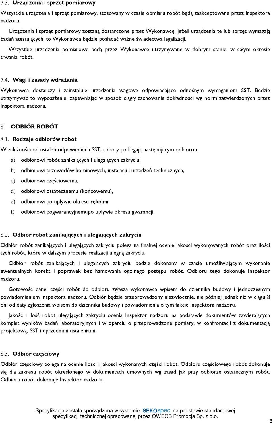 Wszystkie urządzenia pomiarowe będą przez Wykonawcę utrzymywane w dobrym stanie, w całym okresie trwania robót. 7.4.